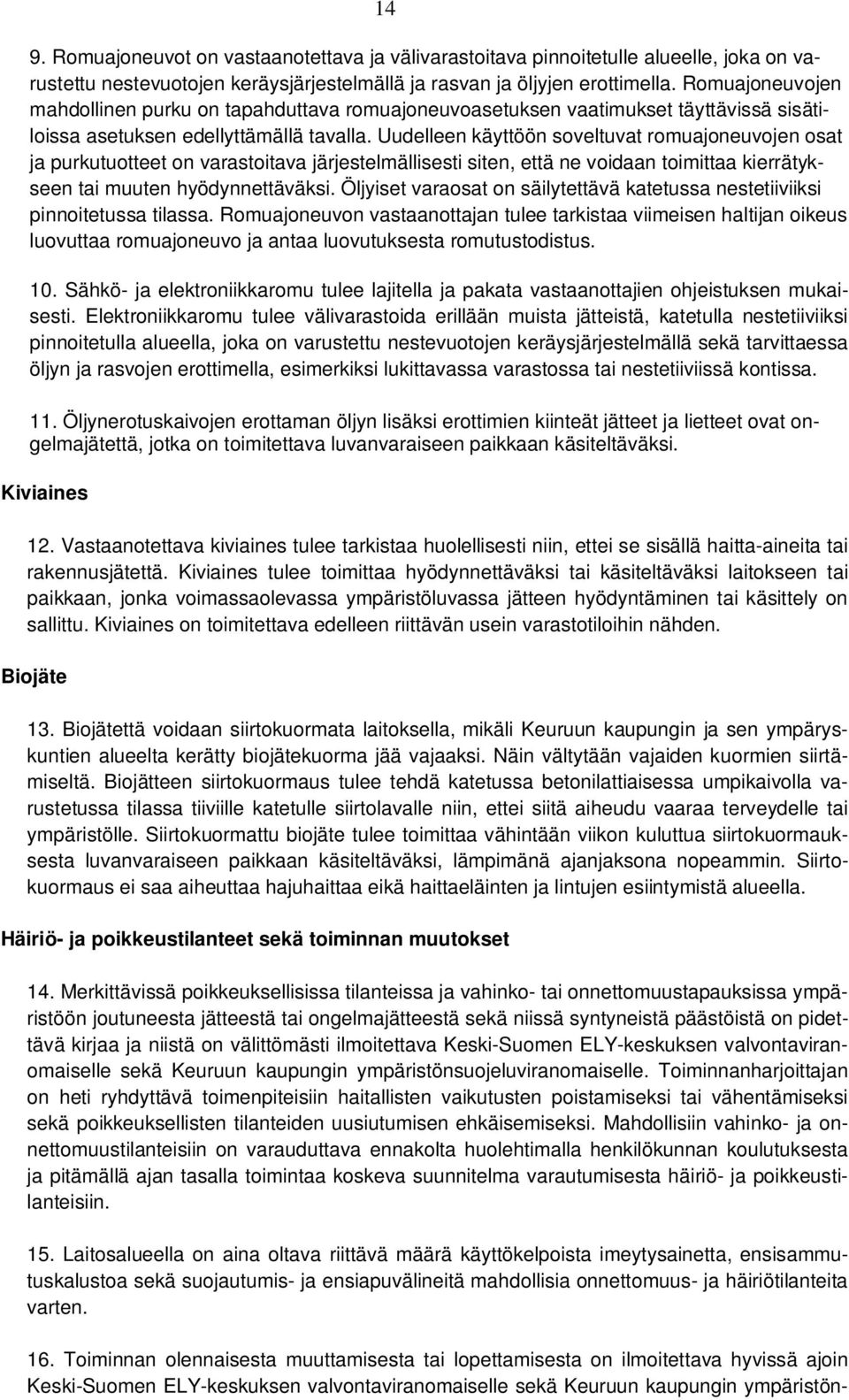 Uudelleen käyttöön soveltuvat romuajoneuvojen osat ja purkutuotteet on varastoitava järjestelmällisesti siten, että ne voidaan toimittaa kierrätykseen tai muuten hyödynnettäväksi.