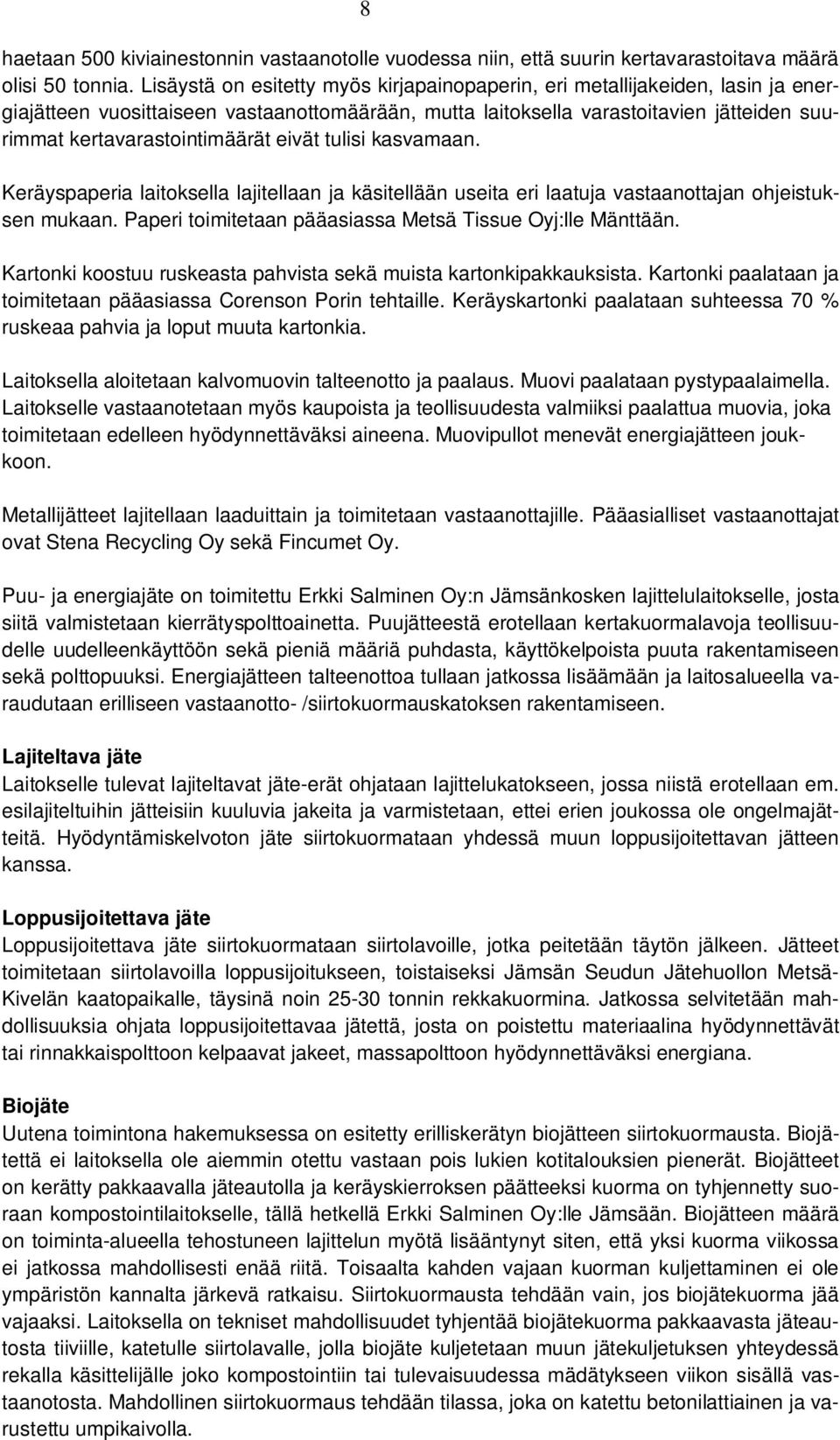 eivät tulisi kasvamaan. Keräyspaperia laitoksella lajitellaan ja käsitellään useita eri laatuja vastaanottajan ohjeistuksen mukaan. Paperi toimitetaan pääasiassa Metsä Tissue Oyj:lle Mänttään.