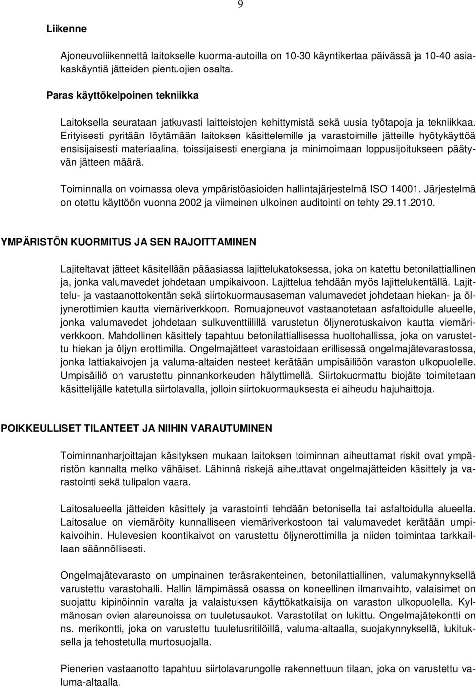 Erityisesti pyritään löytämään laitoksen käsittelemille ja varastoimille jätteille hyötykäyttöä ensisijaisesti materiaalina, toissijaisesti energiana ja minimoimaan loppusijoitukseen päätyvän jätteen