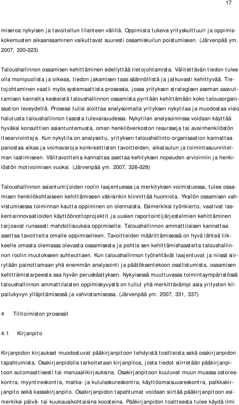 Tietojohtaminen vaatii myös systemaattista prosessia, jossa yrityksen strategisen aseman saavuttamisen kannalta keskeistä taloushallinnon osaamista pyritään kehittämään koko talousorganisaation