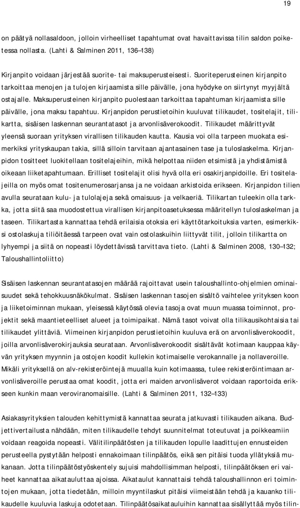 Suoriteperusteinen kirjanpito tarkoittaa menojen ja tulojen kirjaamista sille päivälle, jona hyödyke on siirtynyt myyjältä ostajalle.