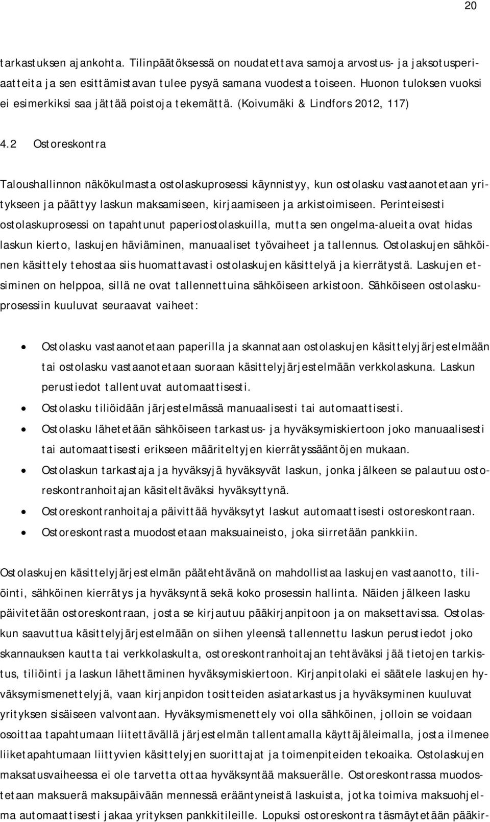 2 Ostoreskontra Taloushallinnon näkökulmasta ostolaskuprosessi käynnistyy, kun ostolasku vastaanotetaan yritykseen ja päättyy laskun maksamiseen, kirjaamiseen ja arkistoimiseen.