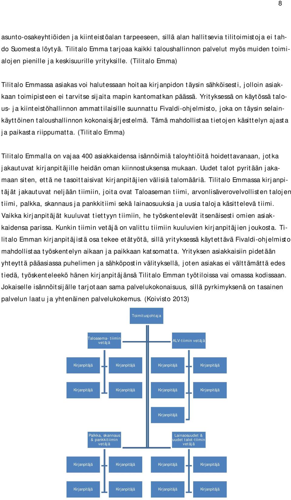 (Tilitalo Emma) Tilitalo Emmassa asiakas voi halutessaan hoitaa kirjanpidon täysin sähköisesti, jolloin asiakkaan toimipisteen ei tarvitse sijaita mapin kantomatkan päässä.