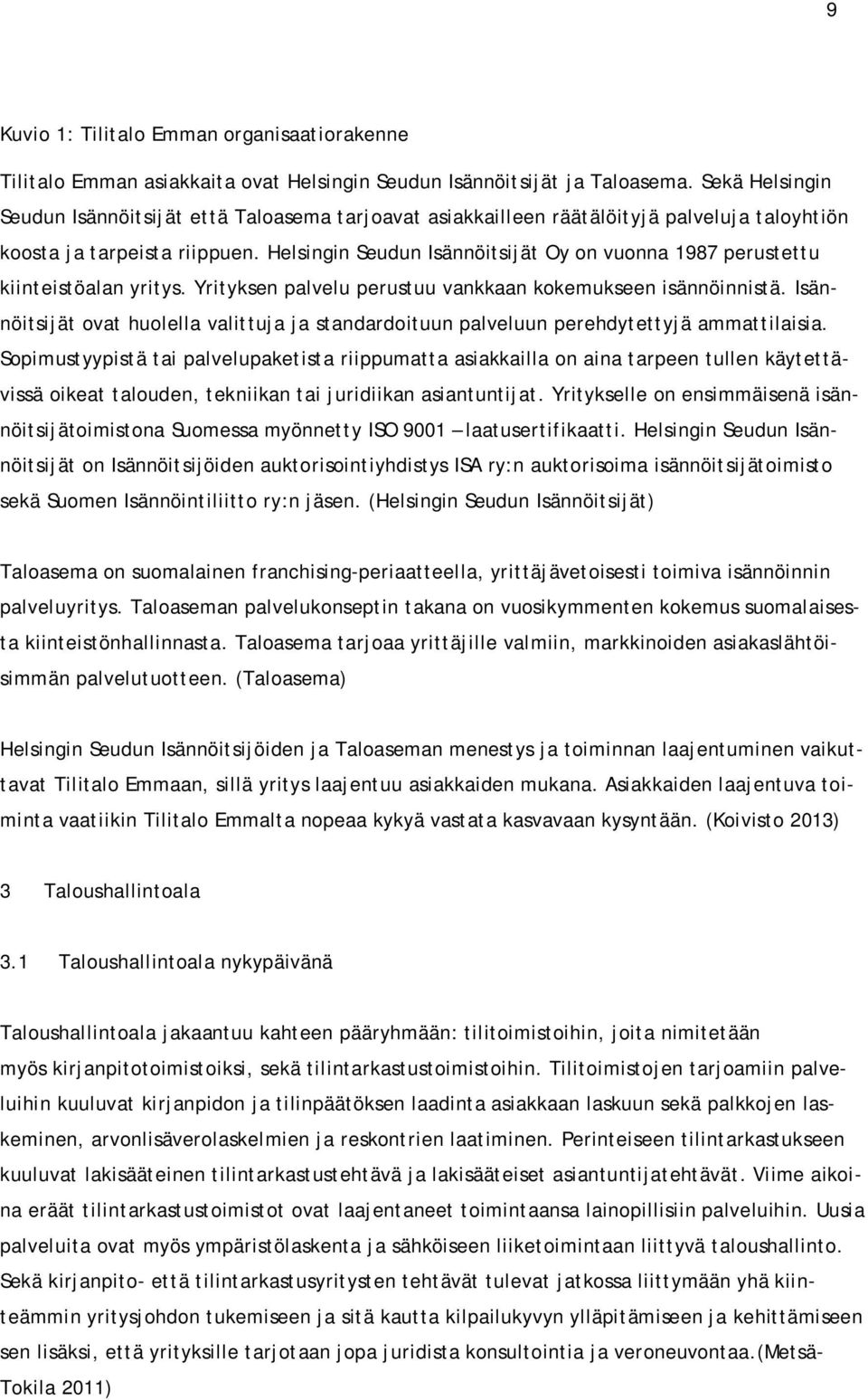 Helsingin Seudun Isännöitsijät Oy on vuonna 1987 perustettu kiinteistöalan yritys. Yrityksen palvelu perustuu vankkaan kokemukseen isännöinnistä.