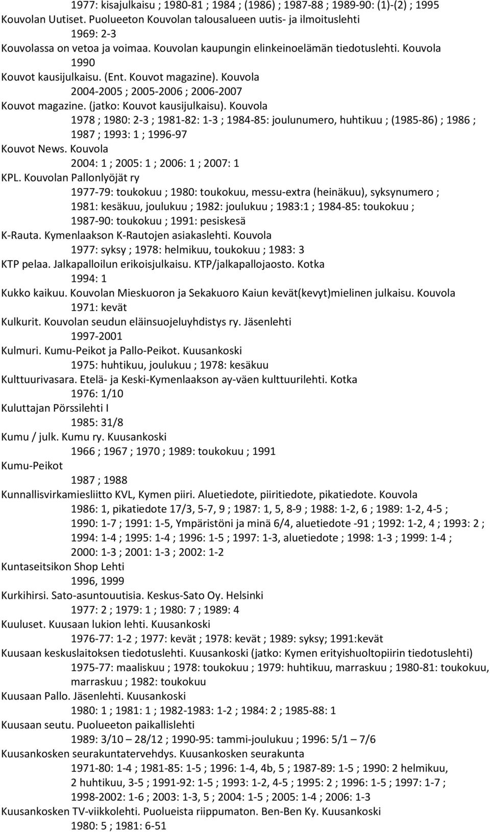 Kouvola 1978 ; 1980: 2-3 ; 1981-82: 1-3 ; 1984-85: joulunumero, huhtikuu ; (1985-86) ; 1986 ; 1987 ; 1993: 1 ; 1996-97 Kouvot News. Kouvola 2004: 1 ; 2005: 1 ; 2006: 1 ; 2007: 1 KPL.