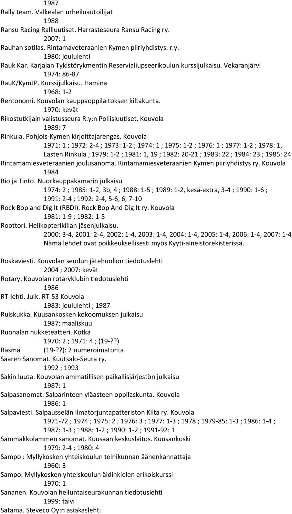 1970: kevät Rikostutkijain valistusseura R.y:n Poliisiuutiset. Kouvola 1989: 7 Rinkula. Pohjois-Kymen kirjoittajarengas.