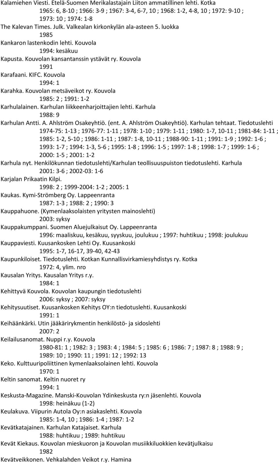 luokka 1985 Kankaron lastenkodin lehti. Kouvola 1994: kesäkuu Kapusta. Kouvolan kansantanssin ystävät ry. Kouvola 1991 Karafaani. KIFC. Kouvola 1994: 1 Karahka. Kouvolan metsäveikot ry.