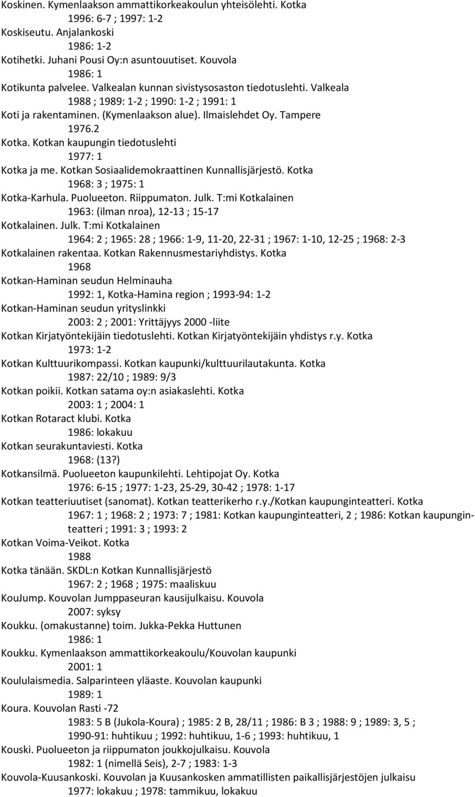 Kotkan kaupungin tiedotuslehti 1977: 1 Kotka ja me. Kotkan Sosiaalidemokraattinen Kunnallisjärjestö. Kotka 1968: 3 ; 1975: 1 Kotka-Karhula. Puolueeton. Riippumaton. Julk.