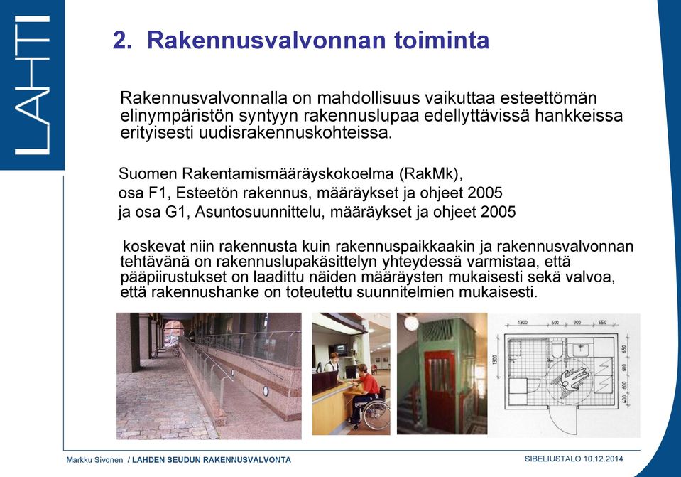 Suomen Rakentamismääräyskokoelma (RakMk), osa F1, Esteetön rakennus, määräykset ja ohjeet 2005 ja osa G1, Asuntosuunnittelu, määräykset ja ohjeet