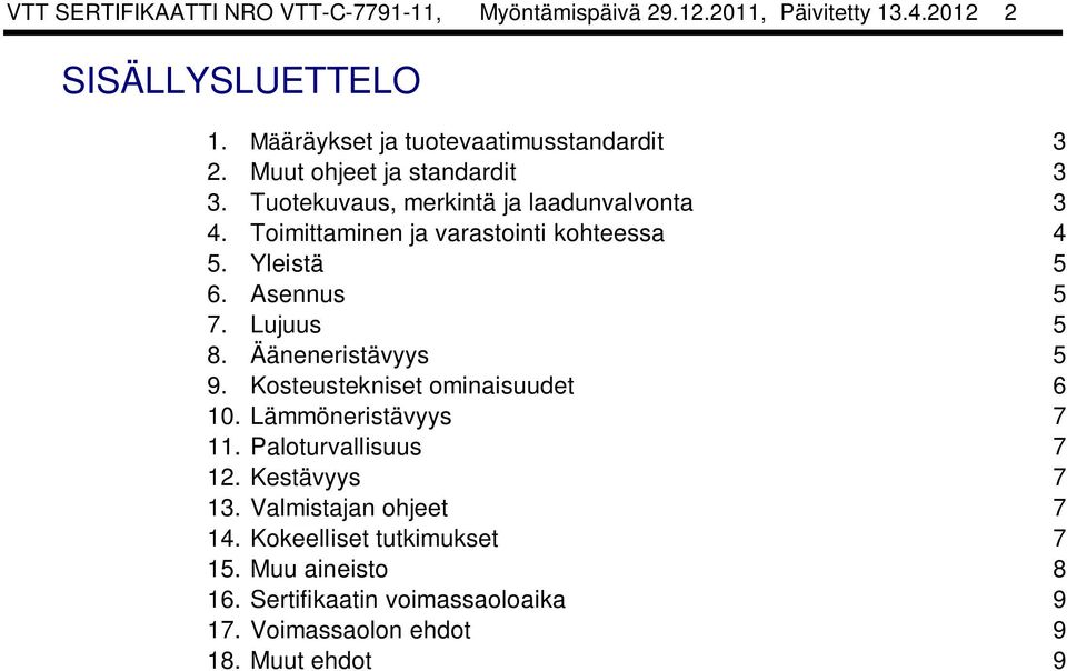 Toimittaminen ja varastointi kohteessa 4 5. Yleistä 5 6. Asennus 5 7. Lujuus 5 8. Ääneneristävyys 5 9. Kosteustekniset ominaisuudet 6 10.