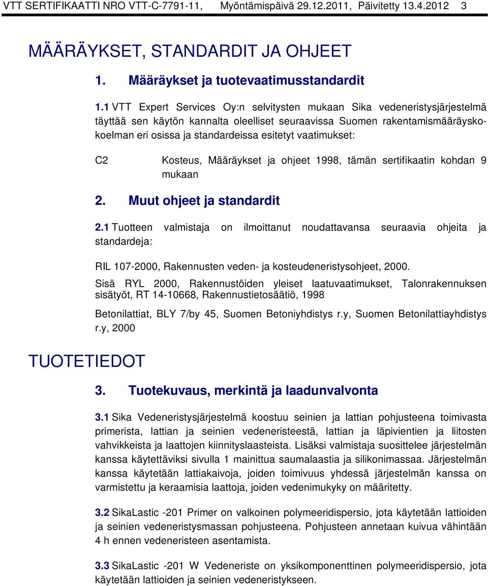 vaatimukset: C2 Kosteus, Määräykset ja ohjeet 1998, tämän sertifikaatin kohdan 9 mukaan 2. Muut ohjeet ja standardit 2.