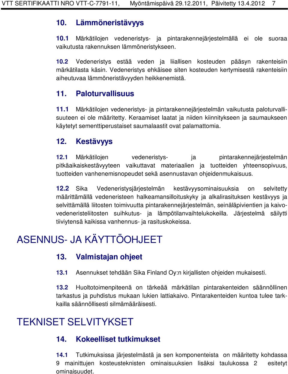 2 Vedeneristys estää veden ja liiallisen kosteuden pääsyn rakenteisiin märkätilasta käsin. Vedeneristys ehkäisee siten kosteuden kertymisestä rakenteisiin aiheutuvaa lämmöneristävyyden heikkenemistä.