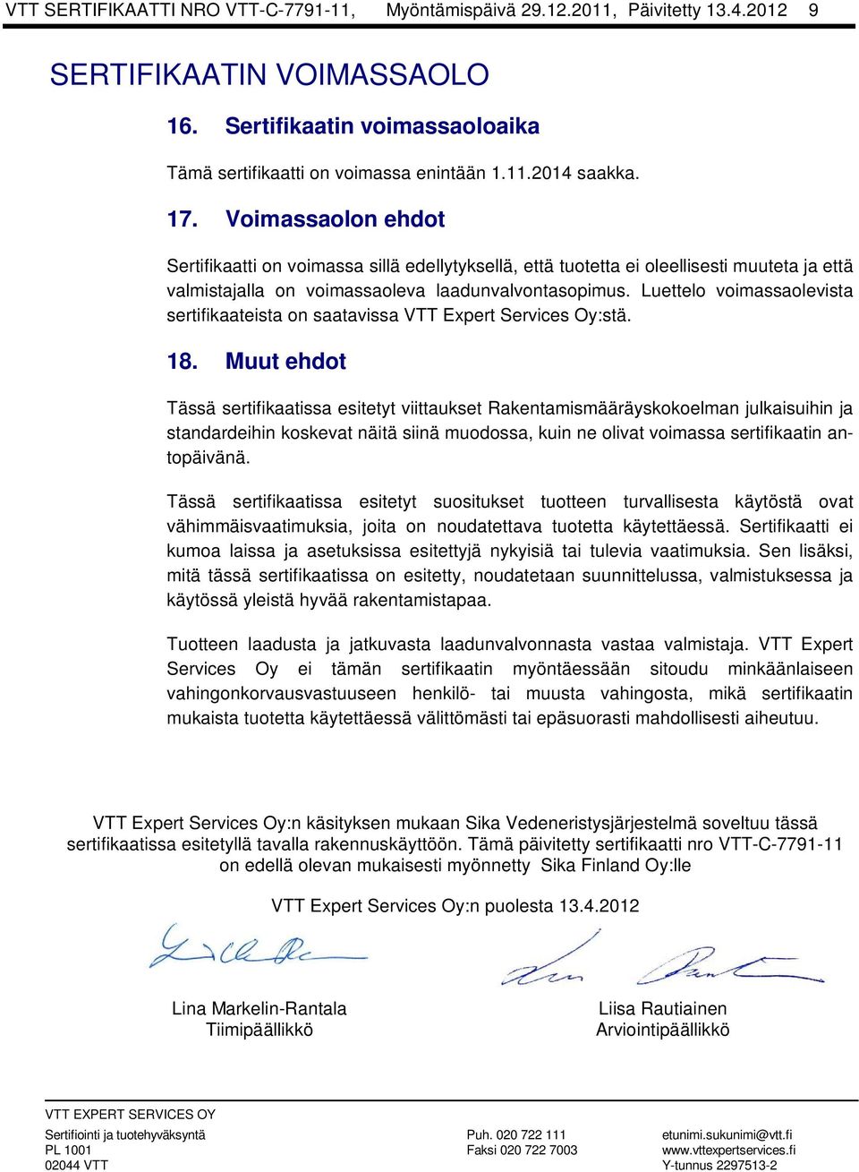 Luettelo voimassaolevista sertifikaateista on saatavissa VTT Expert Services Oy:stä. 18.