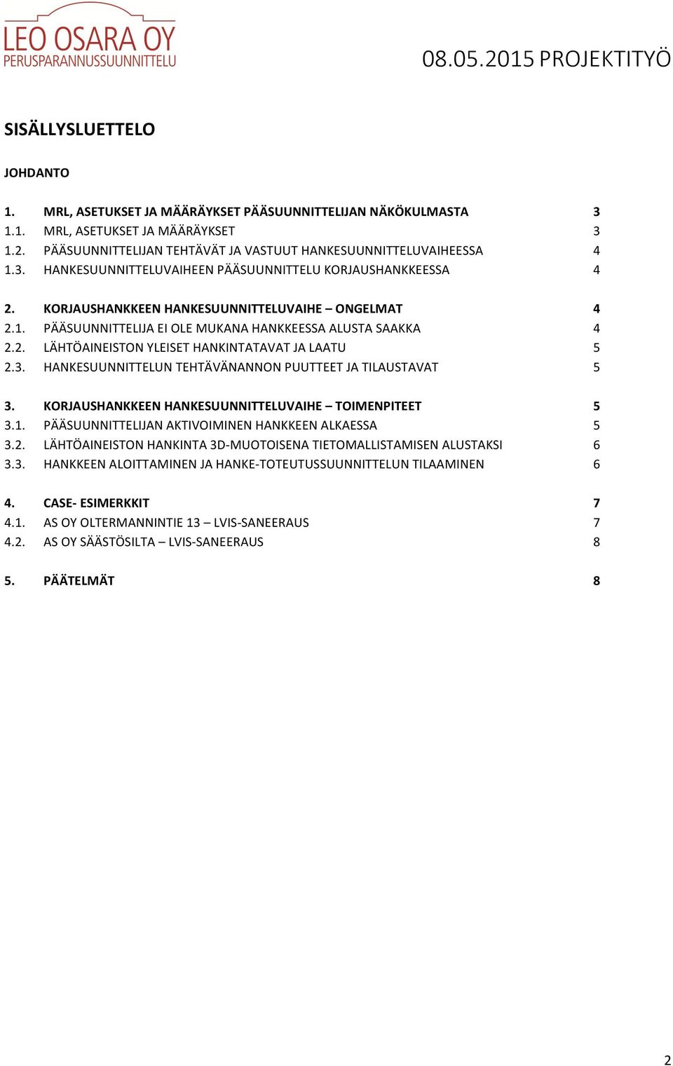 3. HANKESUUNNITTELUN TEHTÄVÄNANNON PUUTTEET JA TILAUSTAVAT 5 3. KORJAUSHANKKEEN HANKESUUNNITTELUVAIHE TOIMENPITEET 5 3.1. PÄÄSUUNNITTELIJAN AKTIVOIMINEN HANKKEEN ALKAESSA 5 3.2.