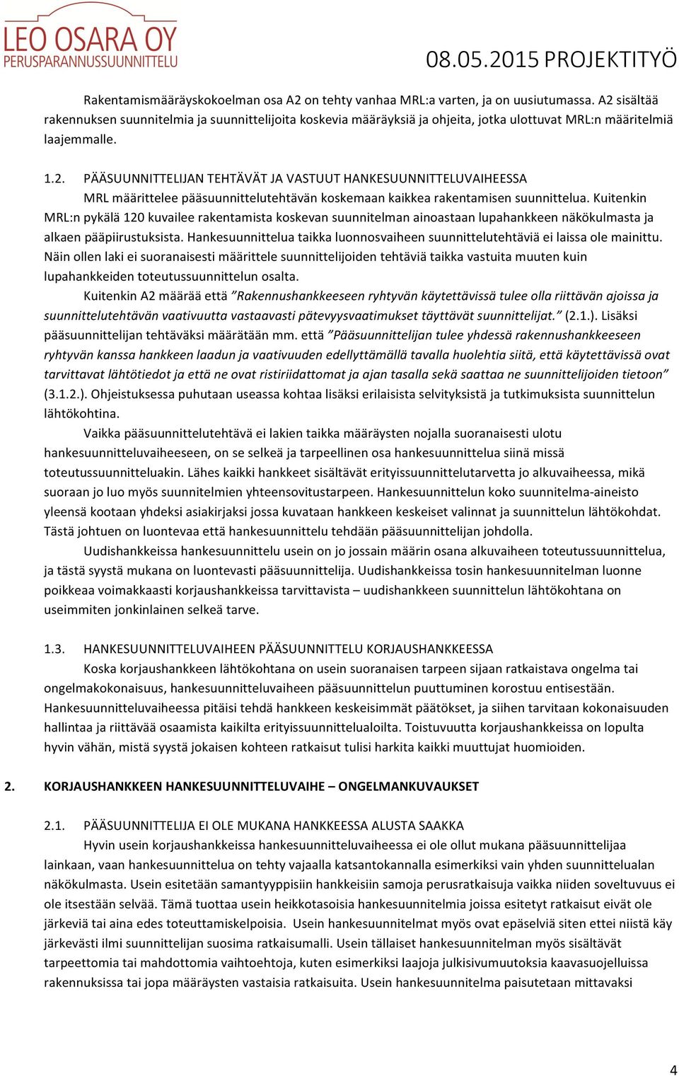 Kuitenkin MRL:n pykälä 120 kuvailee rakentamista koskevan suunnitelman ainoastaan lupahankkeen näkökulmasta ja alkaen pääpiirustuksista.