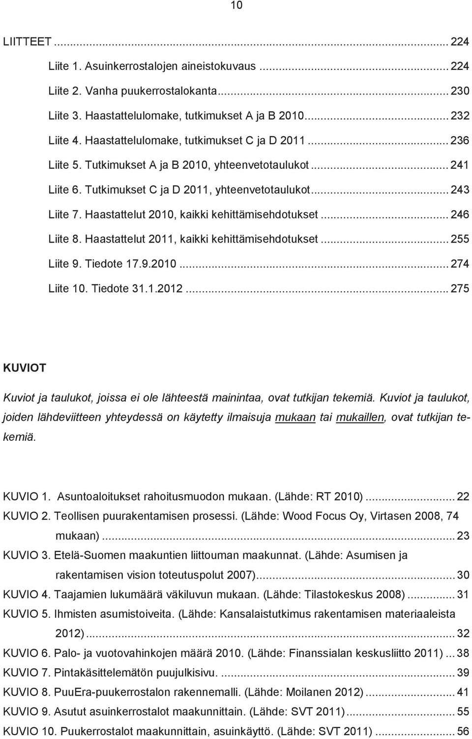 Haastattelut 2010, kaikki kehittämisehdotukset... 246 Liite 8. Haastattelut 2011, kaikki kehittämisehdotukset... 255 Liite 9. Tiedote 17.9.2010... 274 Liite 10. Tiedote 31.1.2012.