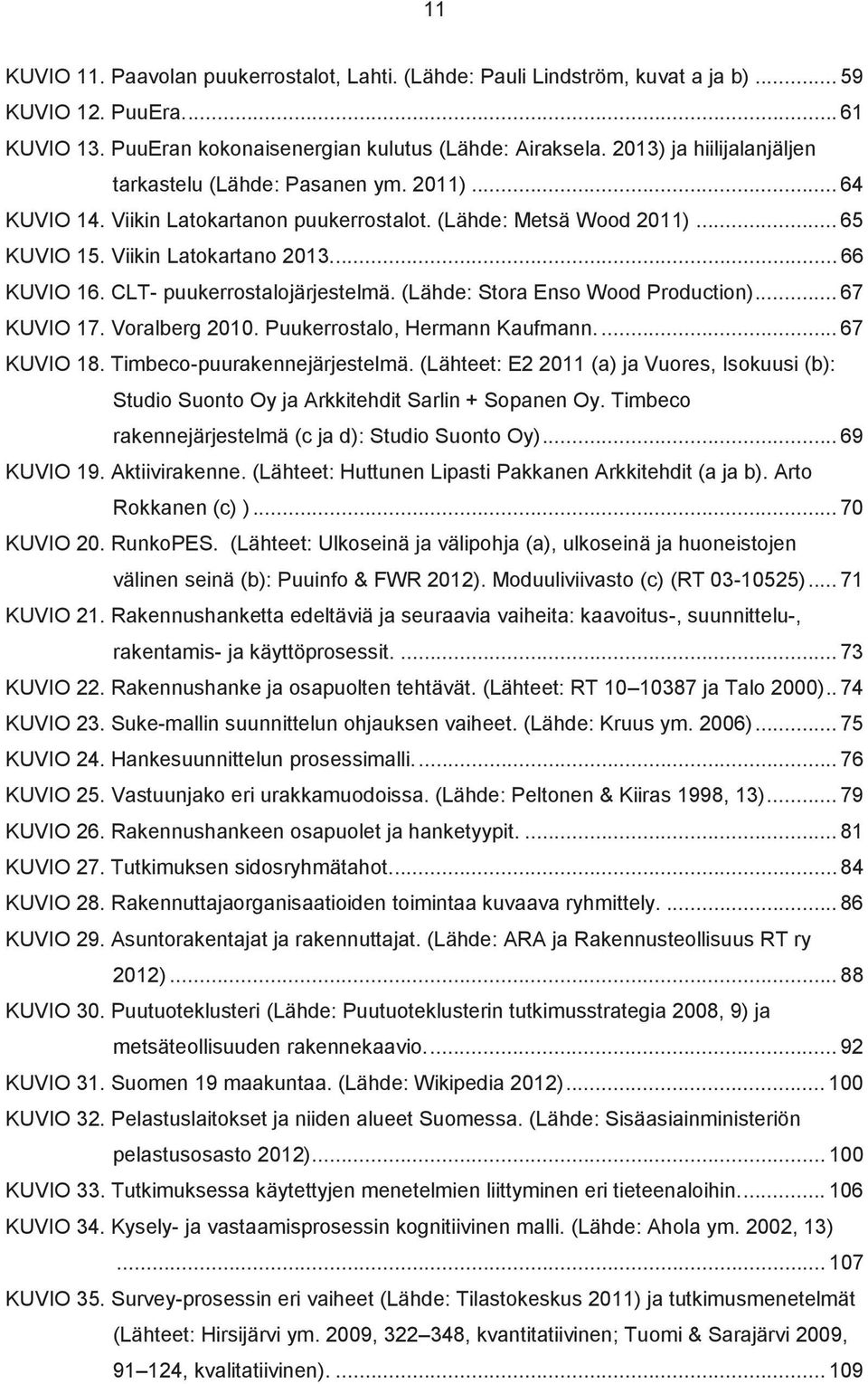 CLT- puukerrostalojärjestelmä. (Lähde: Stora Enso Wood Production)... 67 KUVIO 17. Voralberg 2010. Puukerrostalo, Hermann Kaufmann.... 67 KUVIO 18. Timbeco-puurakennejärjestelmä.