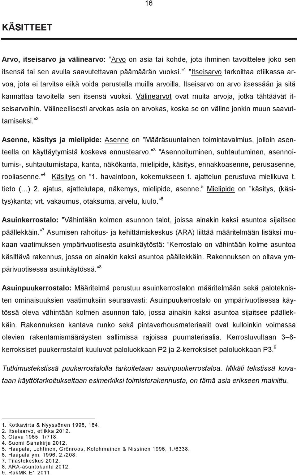 Välinearvot ovat muita arvoja, jotka tähtäävät itseisarvoihin. Välineellisesti arvokas asia on arvokas, koska se on väline jonkin muun saavuttamiseksi.