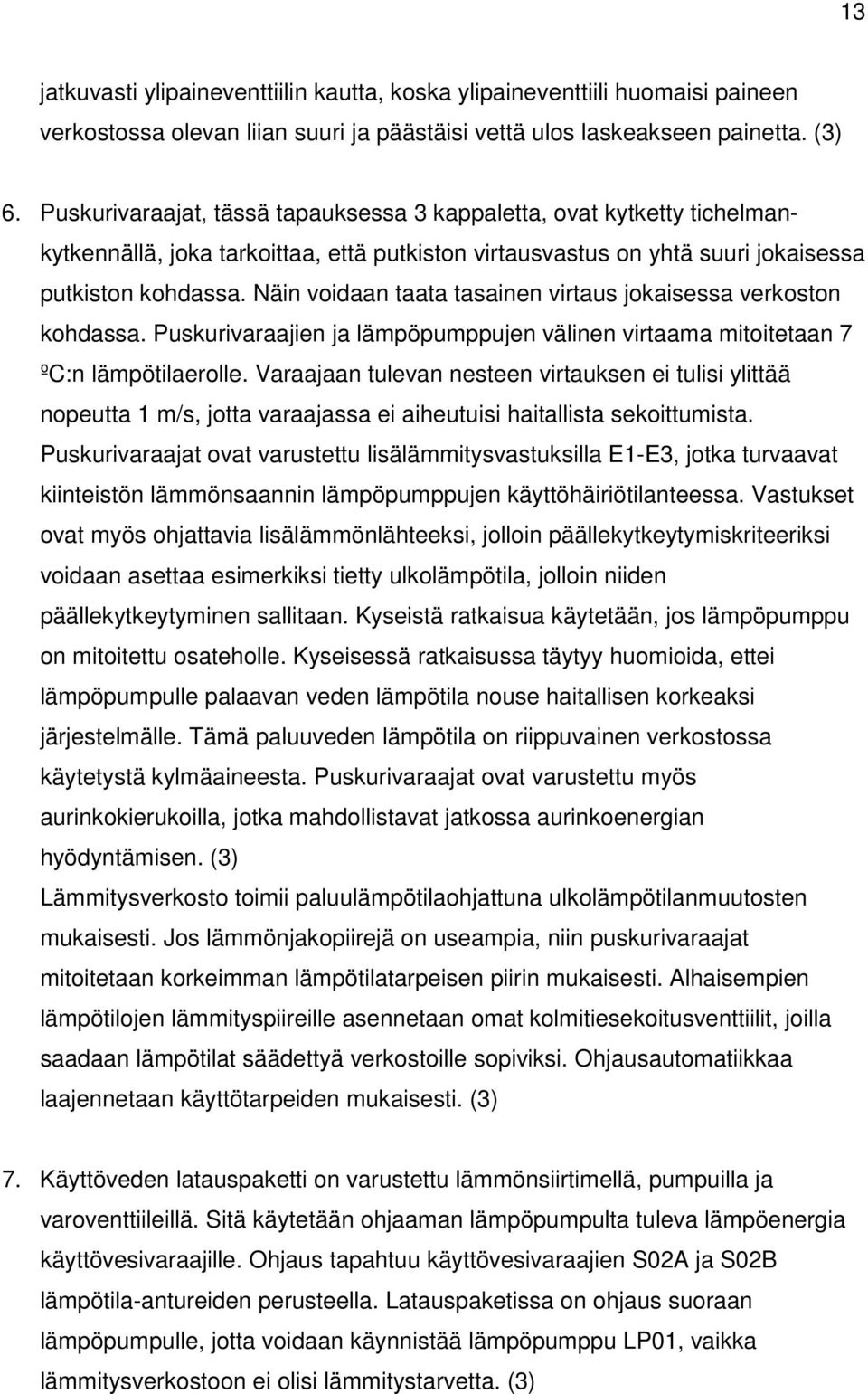 Näin voidaan taata tasainen virtaus jokaisessa verkoston kohdassa. Puskurivaraajien ja lämpöpumppujen välinen virtaama mitoitetaan 7 ºC:n lämpötilaerolle.