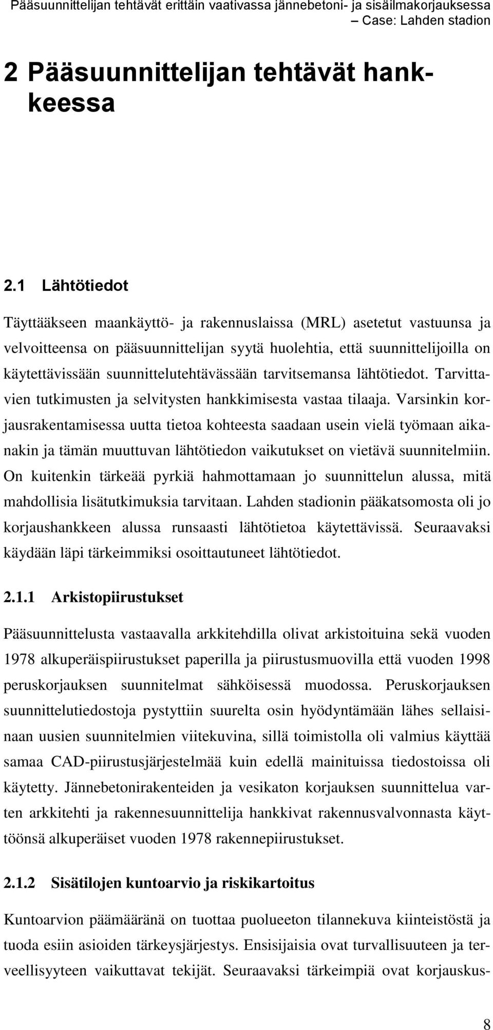 suunnittelutehtävässään tarvitsemansa lähtötiedot. Tarvittavien tutkimusten ja selvitysten hankkimisesta vastaa tilaaja.