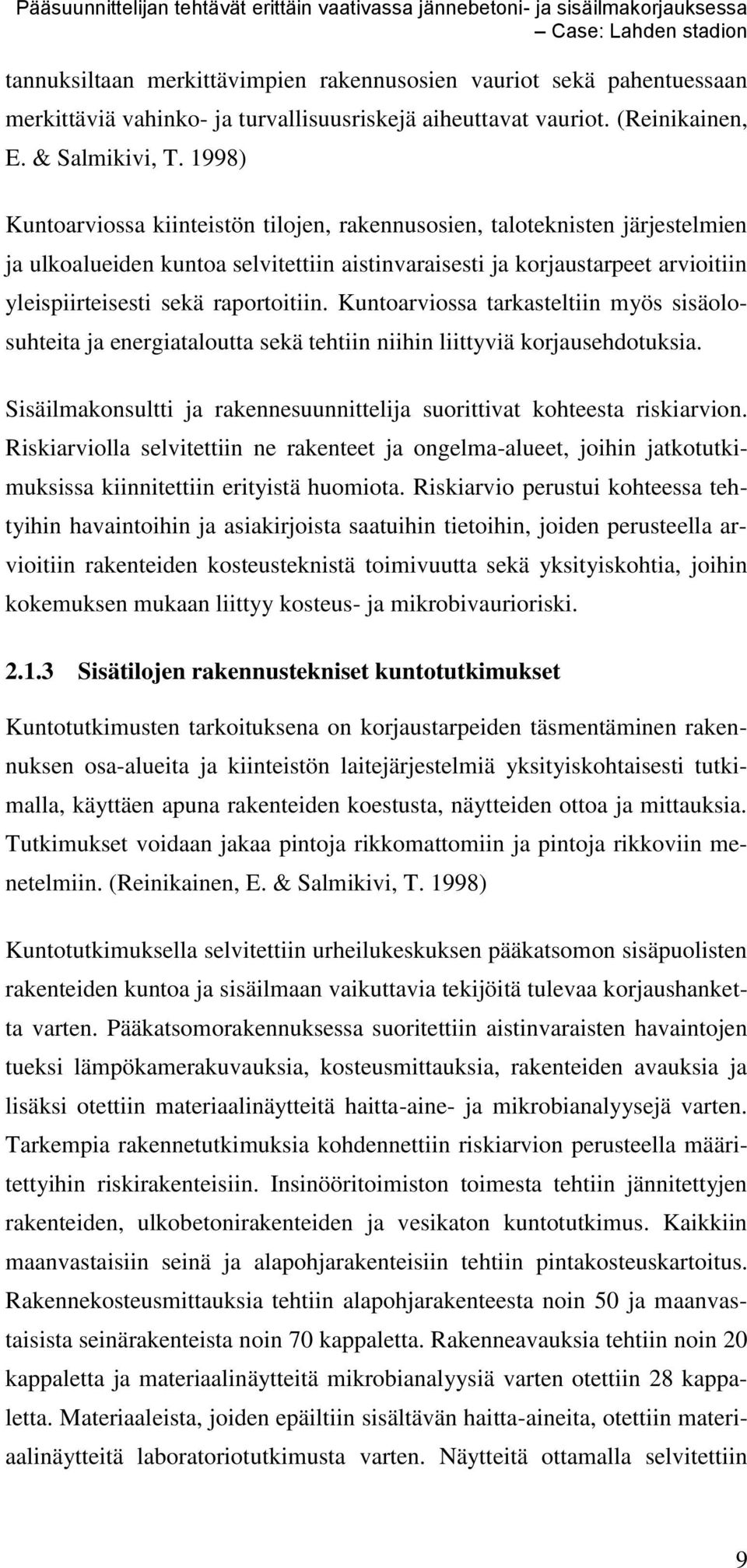 raportoitiin. Kuntoarviossa tarkasteltiin myös sisäolosuhteita ja energiataloutta sekä tehtiin niihin liittyviä korjausehdotuksia.