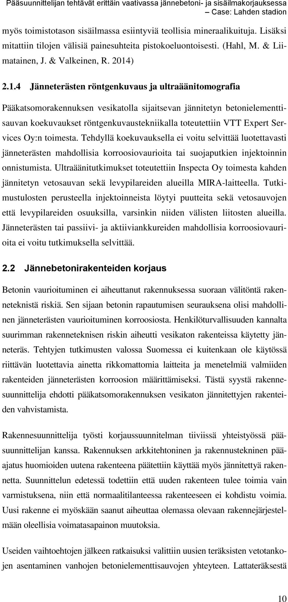 4 Jänneterästen röntgenkuvaus ja ultraäänitomografia Pääkatsomorakennuksen vesikatolla sijaitsevan jännitetyn betonielementtisauvan koekuvaukset röntgenkuvaustekniikalla toteutettiin VTT Expert