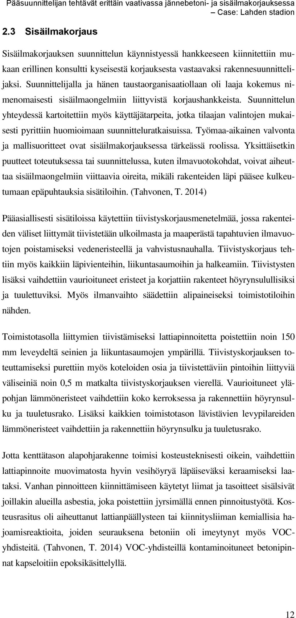 Suunnittelun yhteydessä kartoitettiin myös käyttäjätarpeita, jotka tilaajan valintojen mukaisesti pyrittiin huomioimaan suunnitteluratkaisuissa.