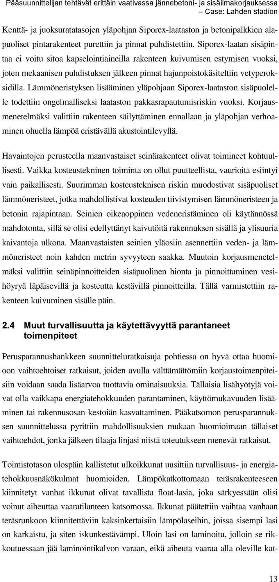 Lämmöneristyksen lisääminen yläpohjaan Siporex-laataston sisäpuolelle todettiin ongelmalliseksi laataston pakkasrapautumisriskin vuoksi.