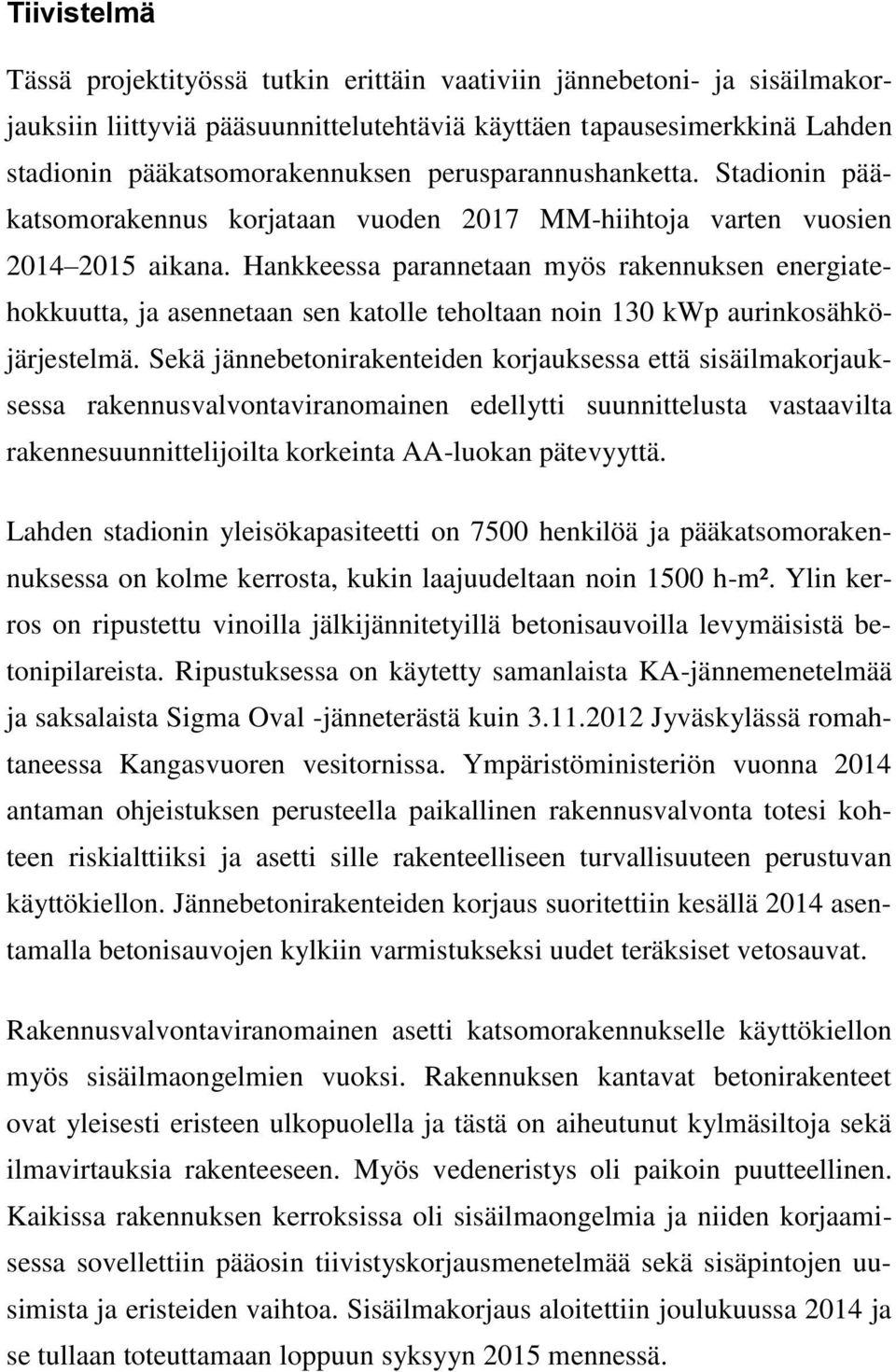 Hankkeessa parannetaan myös rakennuksen energiatehokkuutta, ja asennetaan sen katolle teholtaan noin 130 kwp aurinkosähköjärjestelmä.