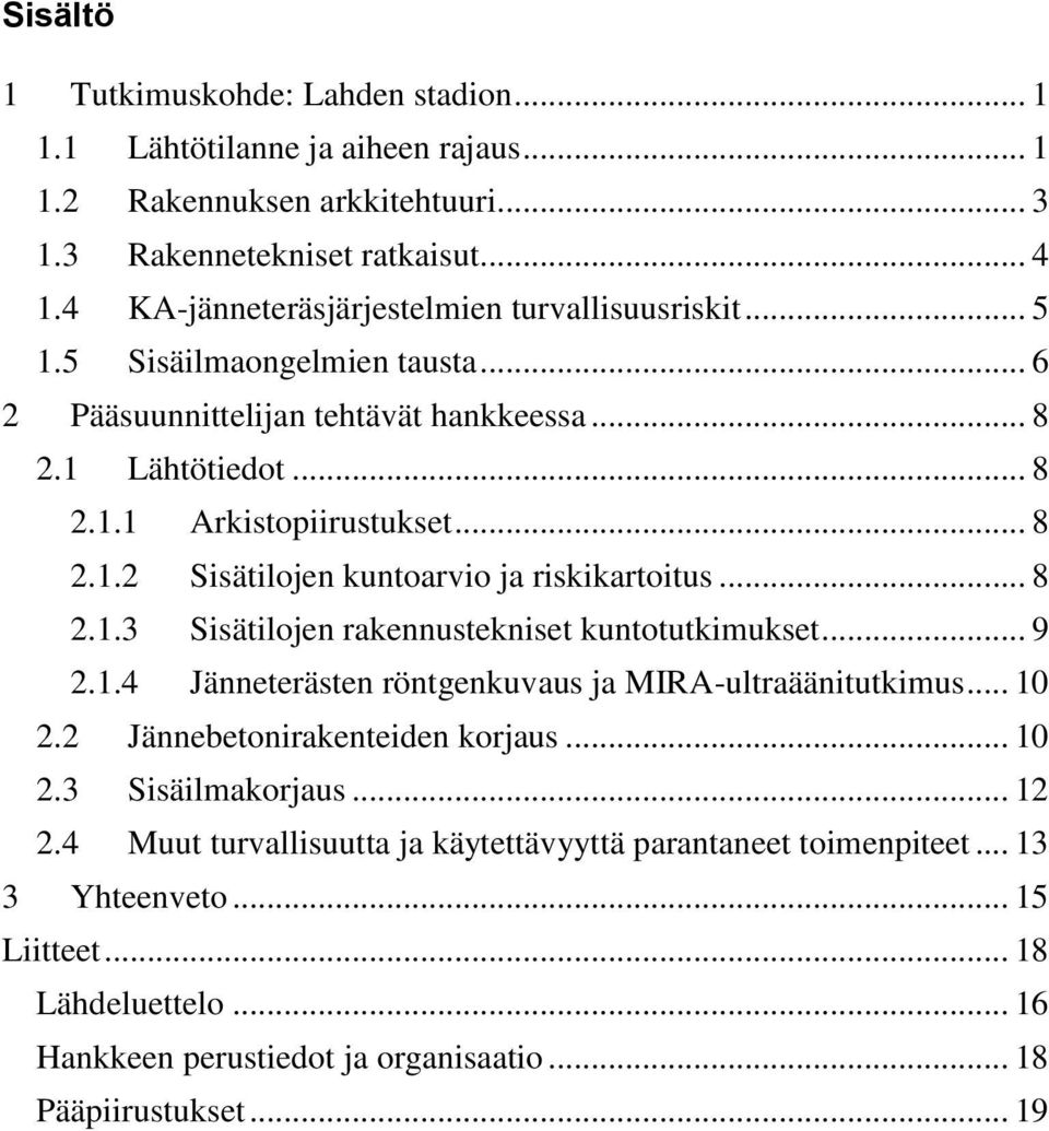 .. 8 2.1.3 Sisätilojen rakennustekniset kuntotutkimukset... 9 2.1.4 Jänneterästen röntgenkuvaus ja MIRA-ultraäänitutkimus... 10 2.2 Jännebetonirakenteiden korjaus... 10 2.3 Sisäilmakorjaus.