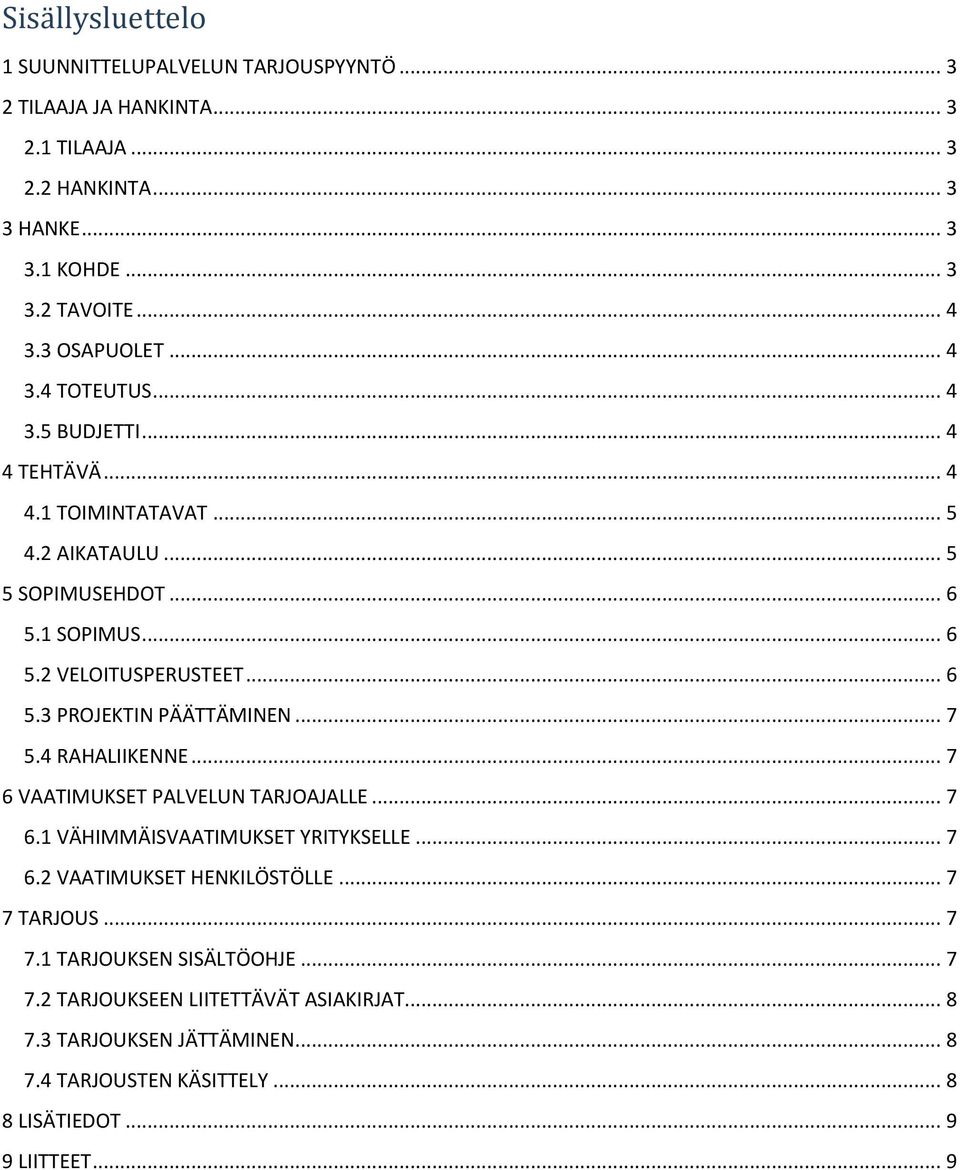 .. 7 5.4 RAHALIIKENNE... 7 6 VAATIMUKSET PALVELUN TARJOAJALLE... 7 6.1 VÄHIMMÄISVAATIMUKSET YRITYKSELLE... 7 6.2 VAATIMUKSET HENKILÖSTÖLLE... 7 7 TARJOUS... 7 7.1 TARJOUKSEN SISÄLTÖOHJE.