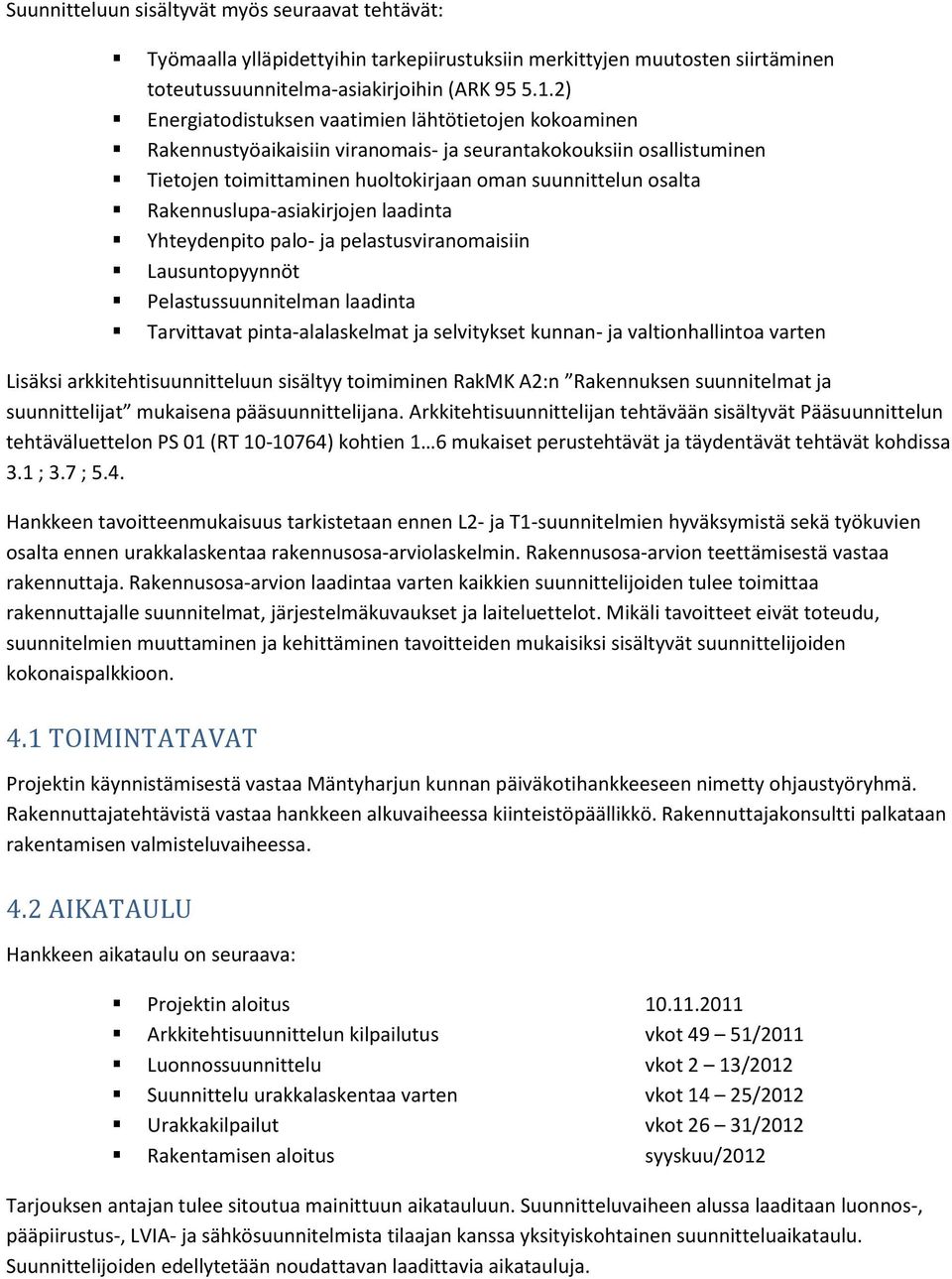 Rakennuslupa-asiakirjojen laadinta Yhteydenpito palo- ja pelastusviranomaisiin Lausuntopyynnöt Pelastussuunnitelman laadinta Tarvittavat pinta-alalaskelmat ja selvitykset kunnan- ja valtionhallintoa