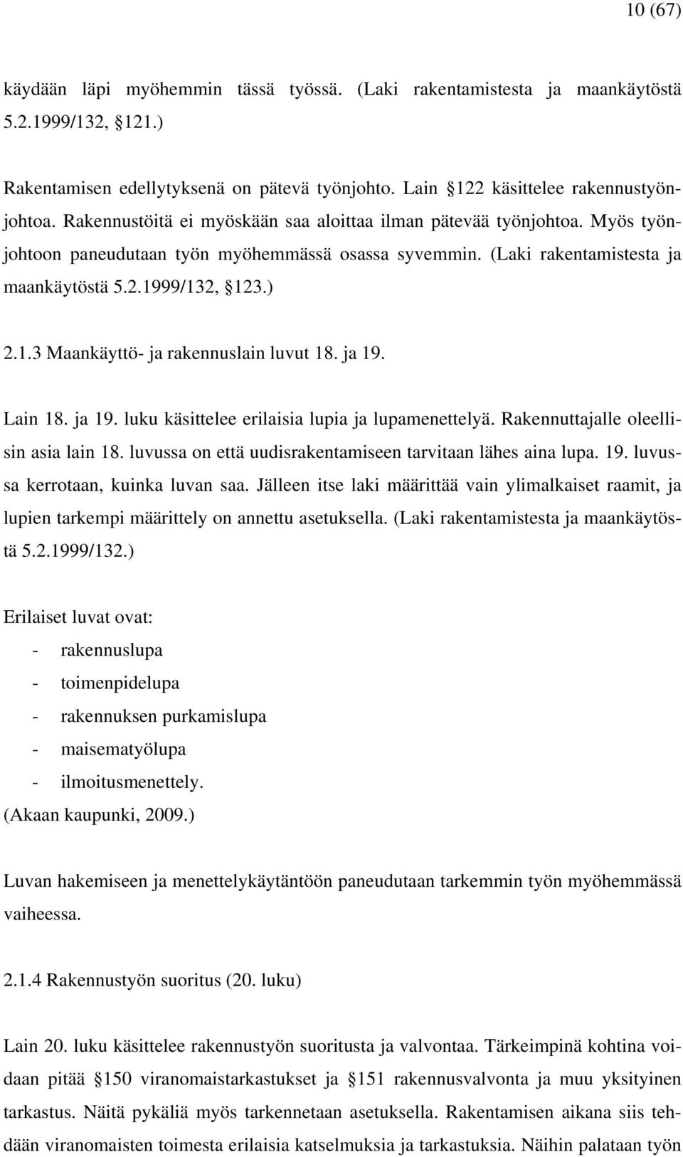 99/132, 123.) 2.1.3 Maankäyttö- ja rakennuslain luvut 18. ja 19. Lain 18. ja 19. luku käsittelee erilaisia lupia ja lupamenettelyä. Rakennuttajalle oleellisin asia lain 18.