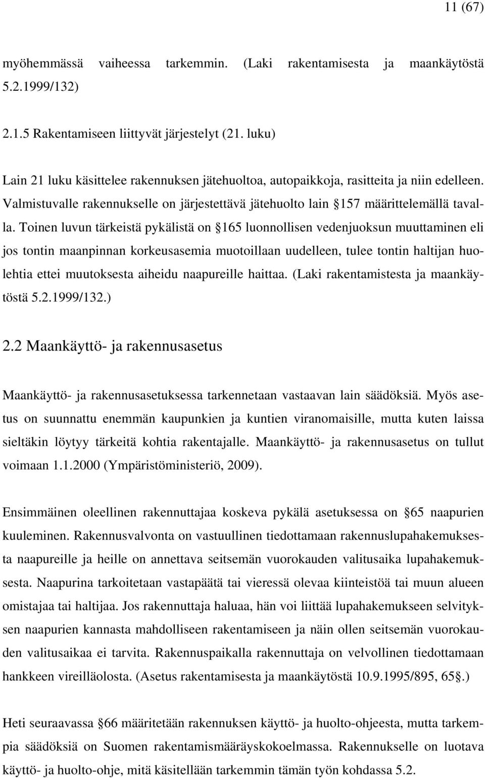 Toinen luvun tärkeistä pykälistä on 165 luonnollisen vedenjuoksun muuttaminen eli jos tontin maanpinnan korkeusasemia muotoillaan uudelleen, tulee tontin haltijan huolehtia ettei muutoksesta aiheidu