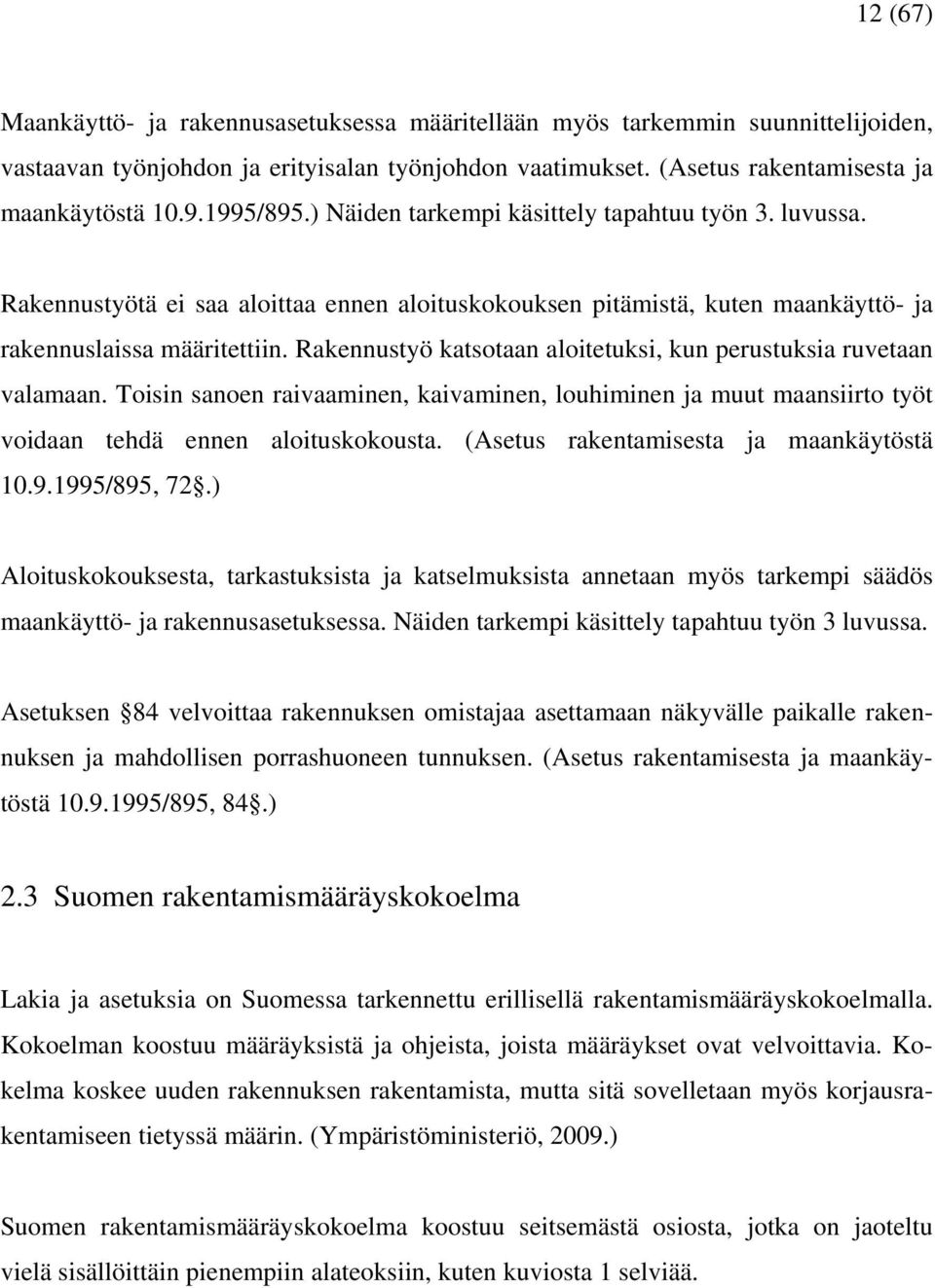 Rakennustyö katsotaan aloitetuksi, kun perustuksia ruvetaan valamaan. Toisin sanoen raivaaminen, kaivaminen, louhiminen ja muut maansiirto työt voidaan tehdä ennen aloituskokousta.