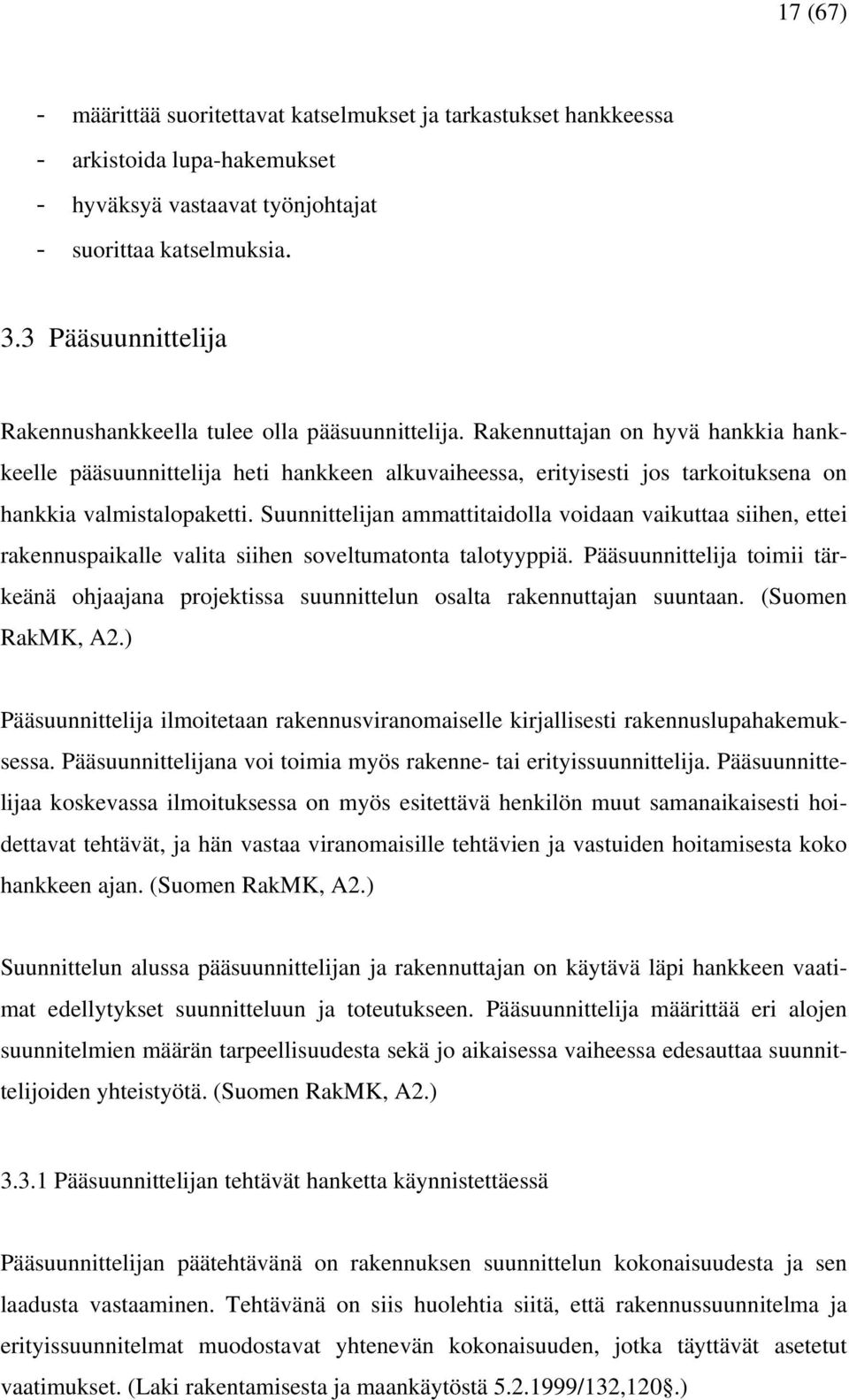 Rakennuttajan on hyvä hankkia hankkeelle pääsuunnittelija heti hankkeen alkuvaiheessa, erityisesti jos tarkoituksena on hankkia valmistalopaketti.