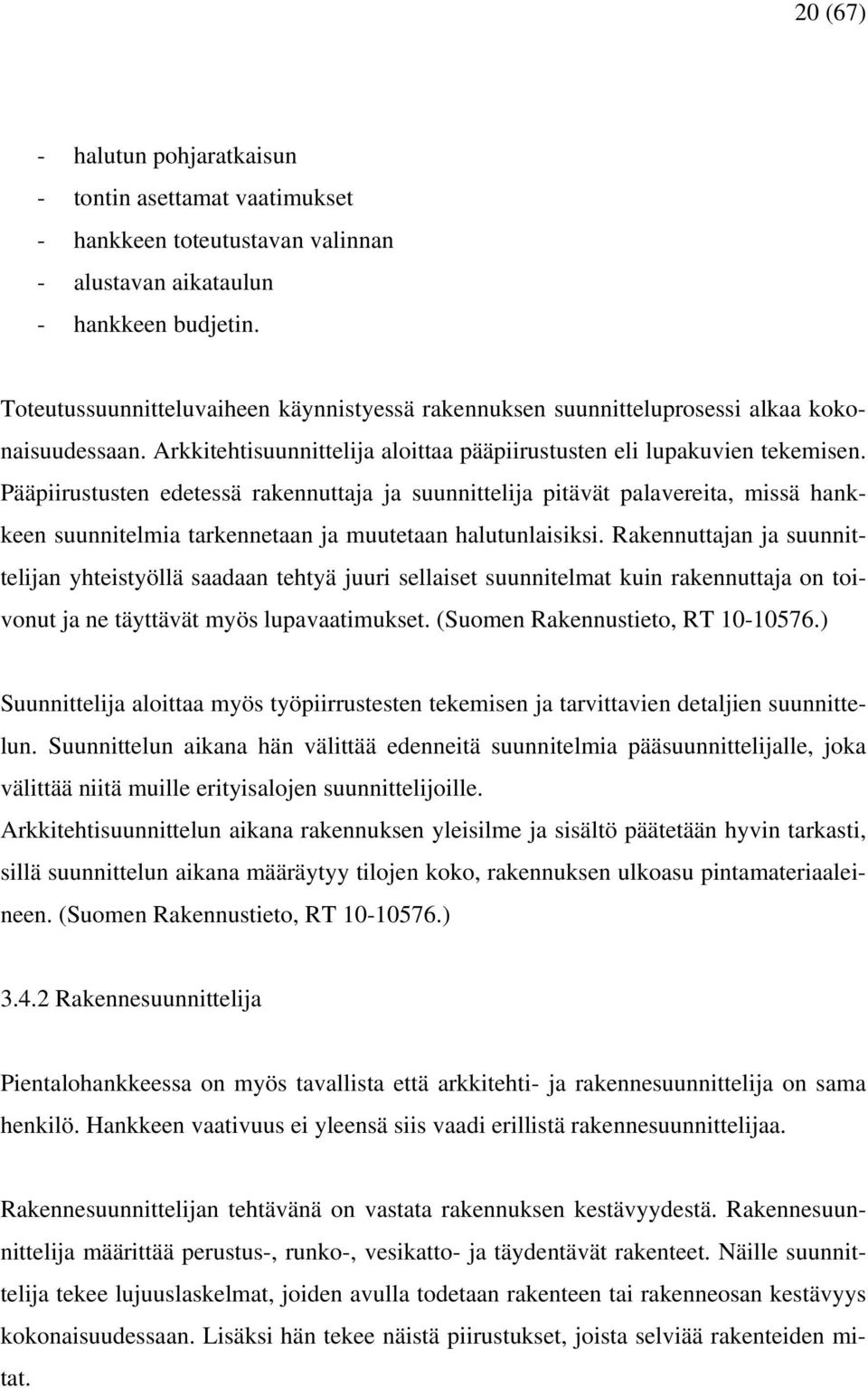 Pääpiirustusten edetessä rakennuttaja ja suunnittelija pitävät palavereita, missä hankkeen suunnitelmia tarkennetaan ja muutetaan halutunlaisiksi.