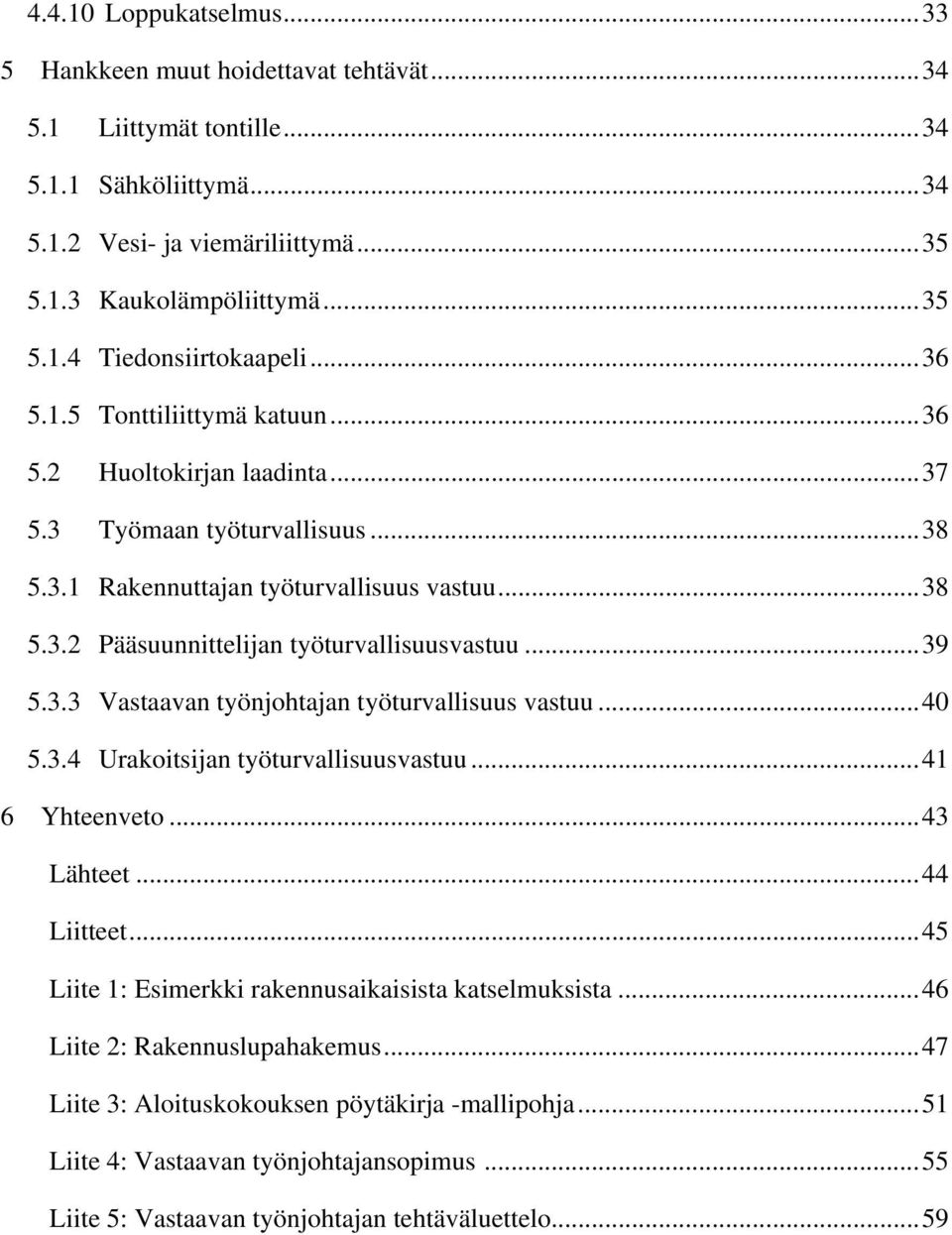 ..39 5.3.3 Vastaavan työnjohtajan työturvallisuus vastuu...40 5.3.4 Urakoitsijan työturvallisuusvastuu...41 6 Yhteenveto...43 Lähteet...44 Liitteet.