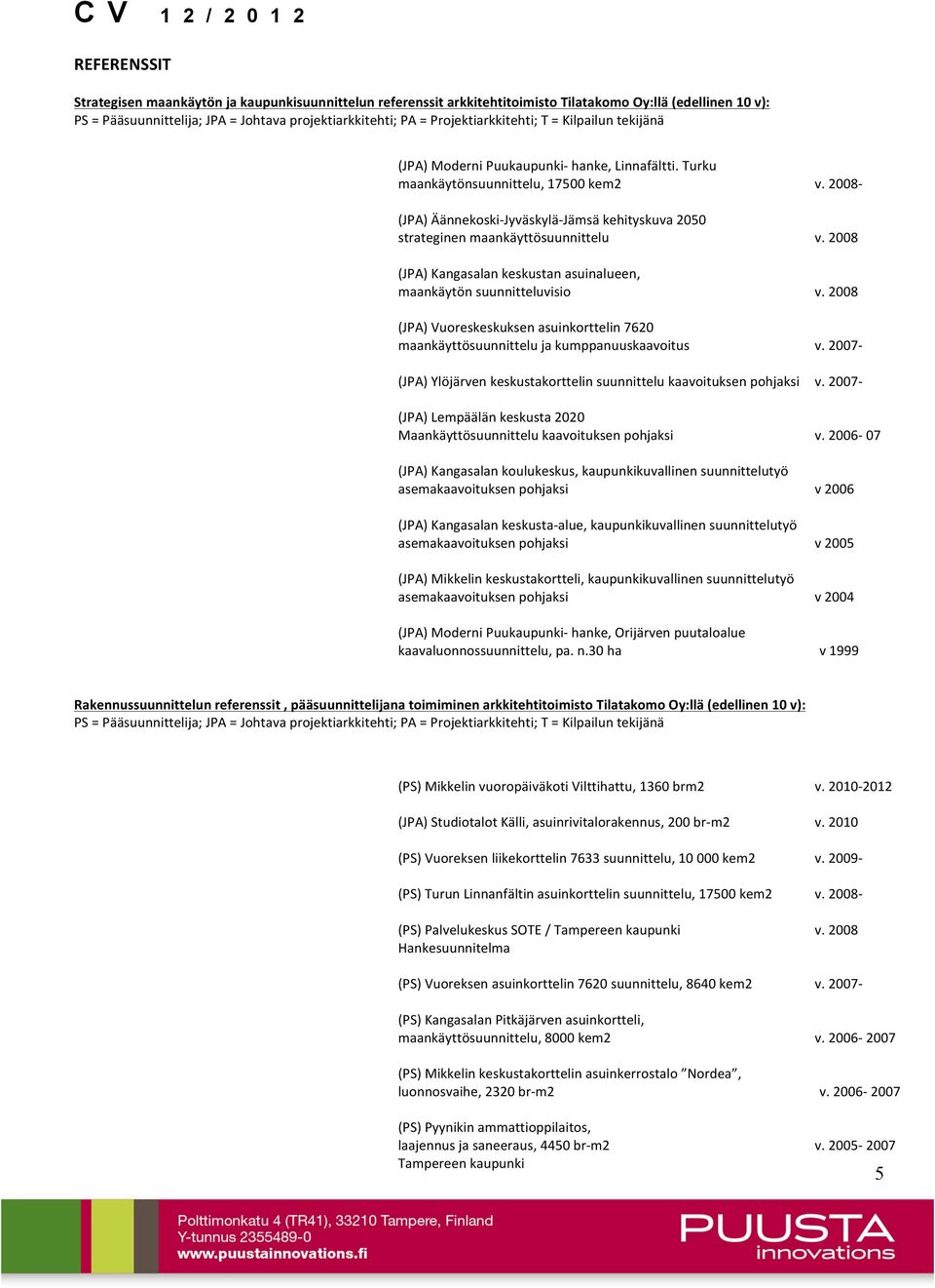 Turku maankäytönsuunnittelu, 17500 kem2 (JPA) Äännekoski- Jyväskylä- Jämsä kehityskuva 2050 strateginen maankäyttösuunnittelu (JPA) Kangasalan keskustan asuinalueen, maankäytön suunnitteluvisio (JPA)