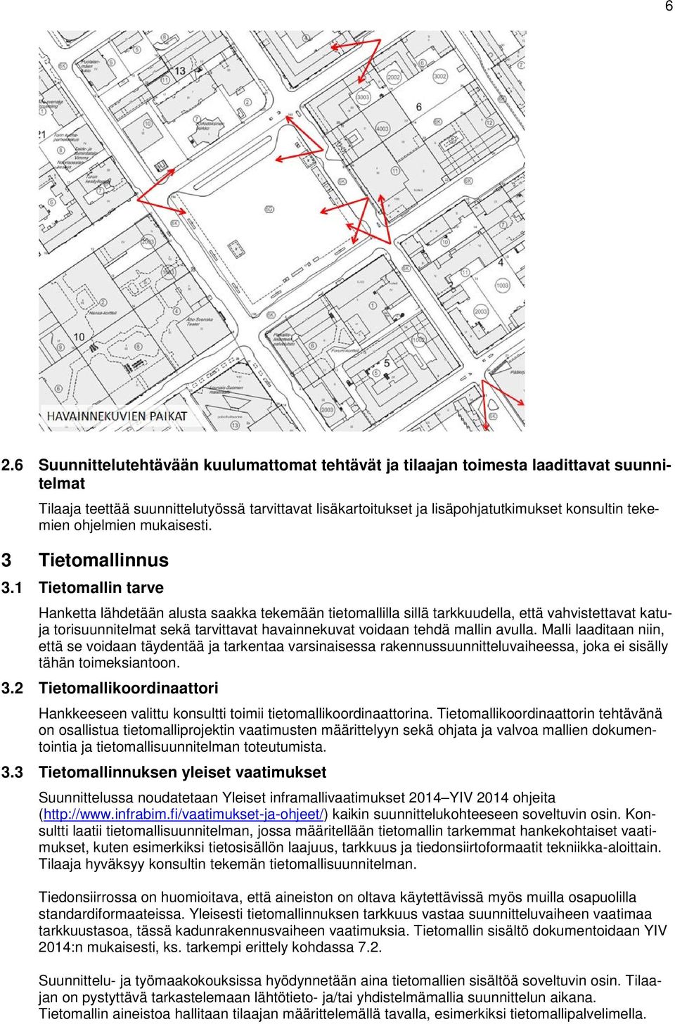 1 Tietomallin tarve Hanketta lähdetään alusta saakka tekemään tietomallilla sillä tarkkuudella, että vahvistettavat katuja torisuunnitelmat sekä tarvittavat havainnekuvat voidaan tehdä mallin avulla.