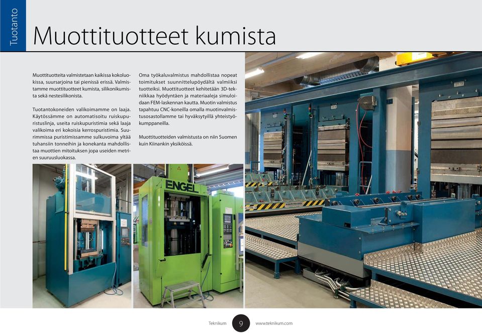 Suurimmissa puristimissamme sulkuvoima yltää tuhansiin tonneihin ja konekanta mahdollistaa muottien mitoituksen jopa useiden metrien suuruusluokassa.