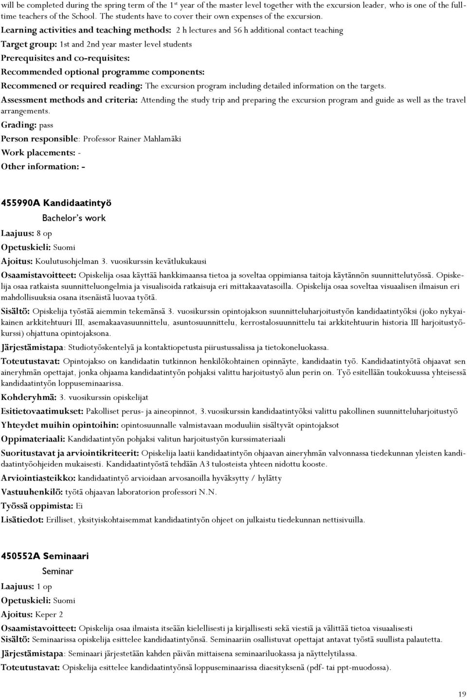 Learning activities and teaching methods: 2 h lectures and 56 h additional contact teaching Target group: 1st and 2nd year master level students Prerequisites and co-requisites: Recommended optional