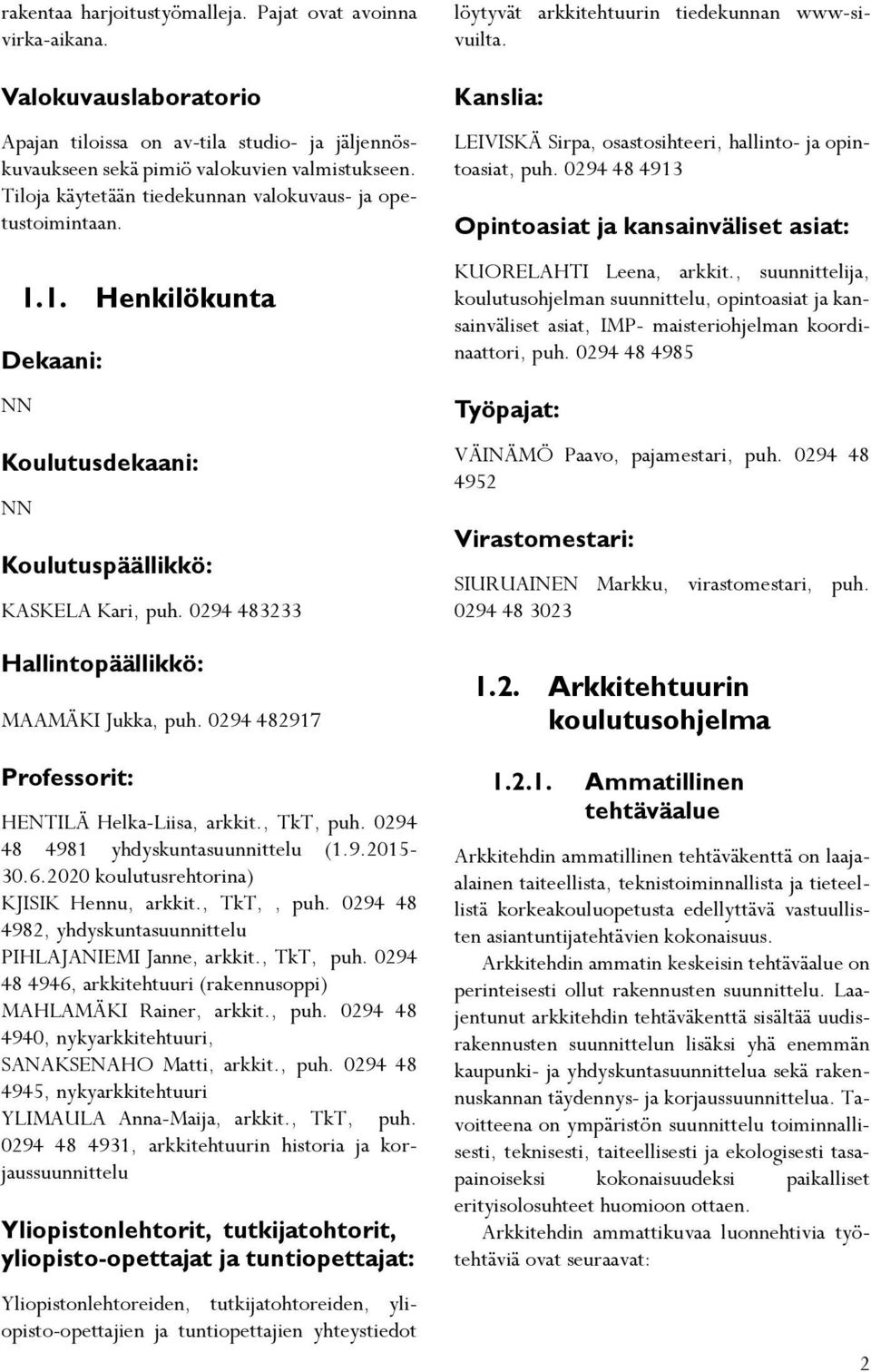 0294 482917 Professorit: HENTILÄ Helka-Liisa, arkkit., TkT, puh. 0294 48 4981 yhdyskuntasuunnittelu (1.9.2015-30.6.2020 koulutusrehtorina) KJISIK Hennu, arkkit., TkT,, puh.