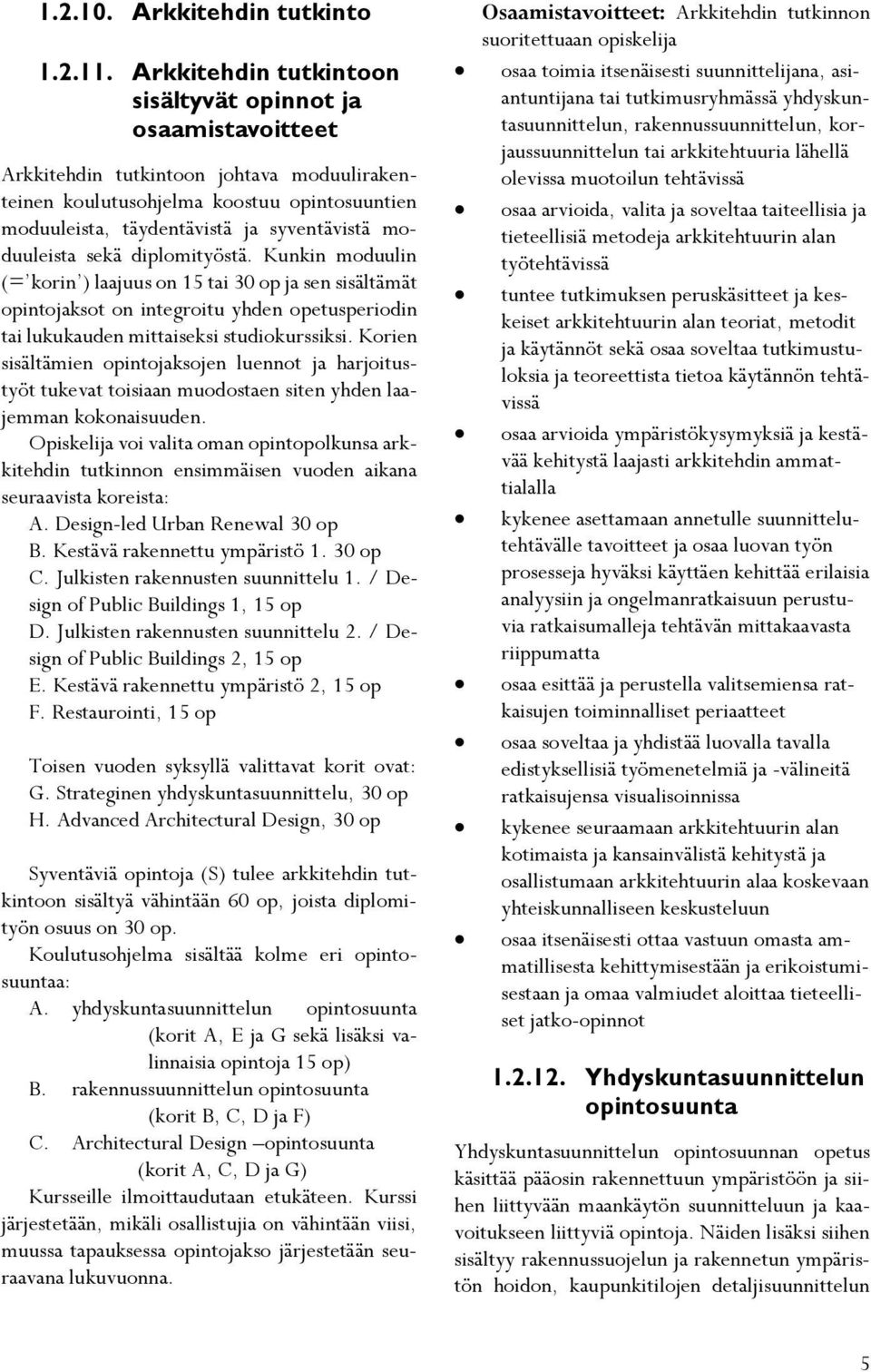 moduuleista sekä diplomityöstä. Kunkin moduulin (= korin ) laajuus on 15 tai 30 op ja sen sisältämät opintojaksot on integroitu yhden opetusperiodin tai lukukauden mittaiseksi studiokurssiksi.