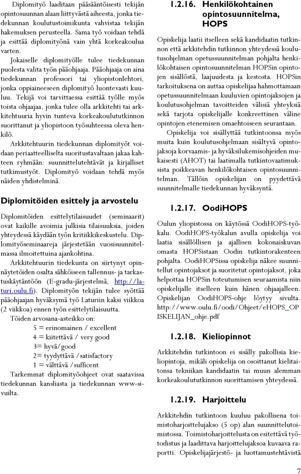 Pääohjaaja on aina tiedekunnan professori tai yliopistonlehtori, jonka oppiaineeseen diplomityö luontevasti kuuluu.