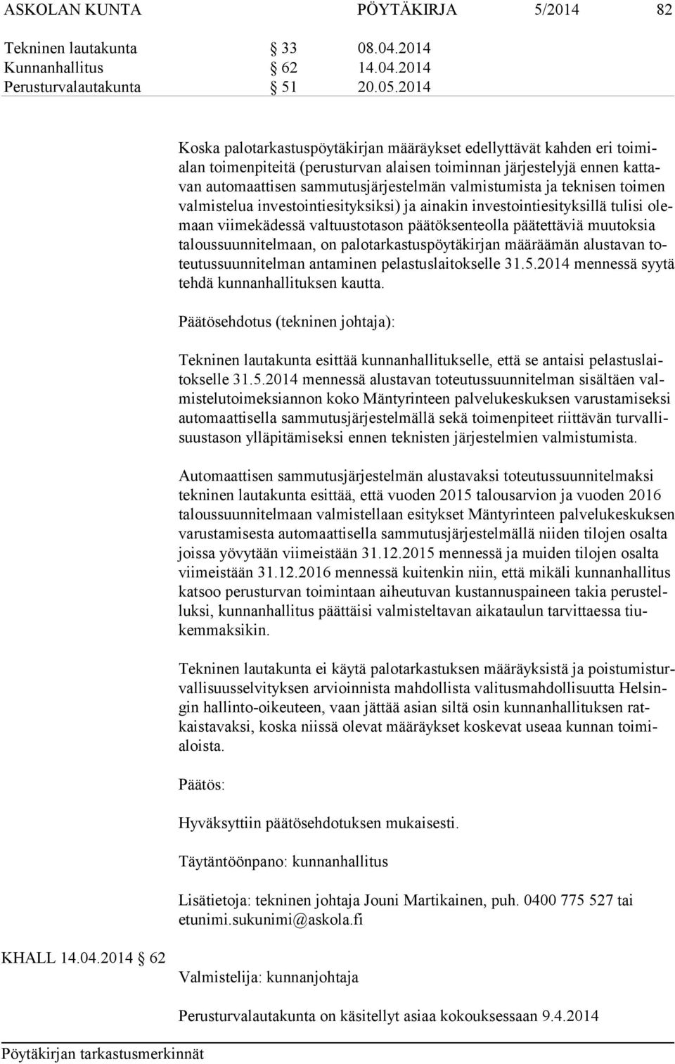 valmistumista ja teknisen toimen val mis te lua investointiesityksiksi) ja ainakin investointiesityksillä tulisi olemaan viimekädessä valtuustotason päätöksenteolla päätettäviä muutoksia ta lous suun