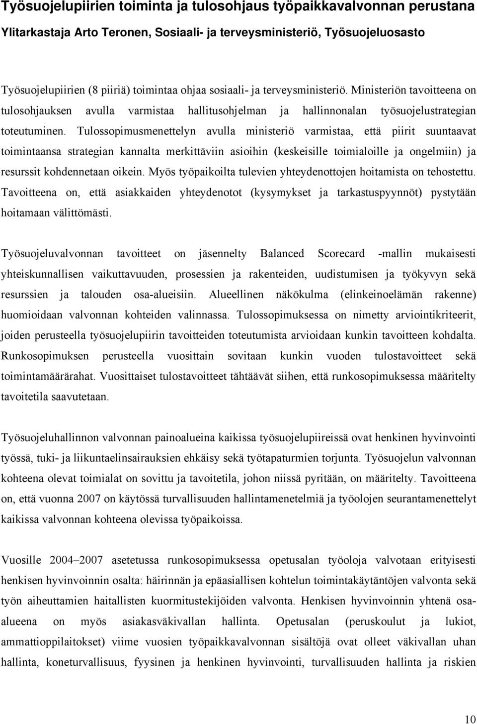 Tulossopimusmenettelyn avulla ministeriö varmistaa, että piirit suuntaavat toimintaansa strategian kannalta merkittäviin asioihin (keskeisille toimialoille ja ongelmiin) ja resurssit kohdennetaan