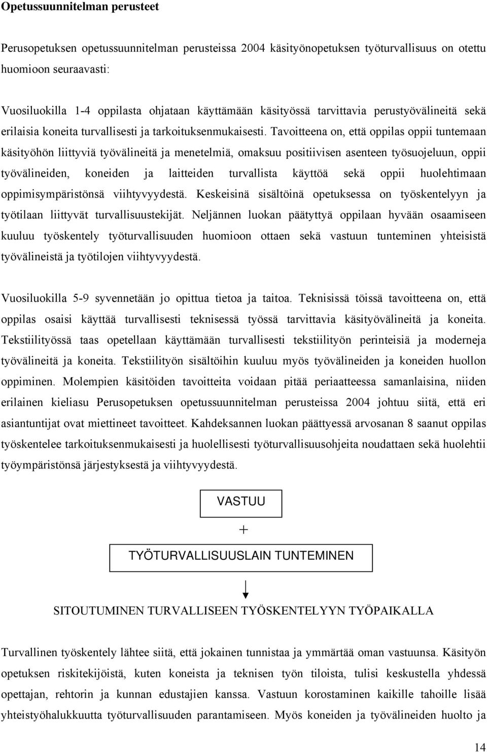 Tavoitteena on, että oppilas oppii tuntemaan käsityöhön liittyviä työvälineitä ja menetelmiä, omaksuu positiivisen asenteen työsuojeluun, oppii työvälineiden, koneiden ja laitteiden turvallista