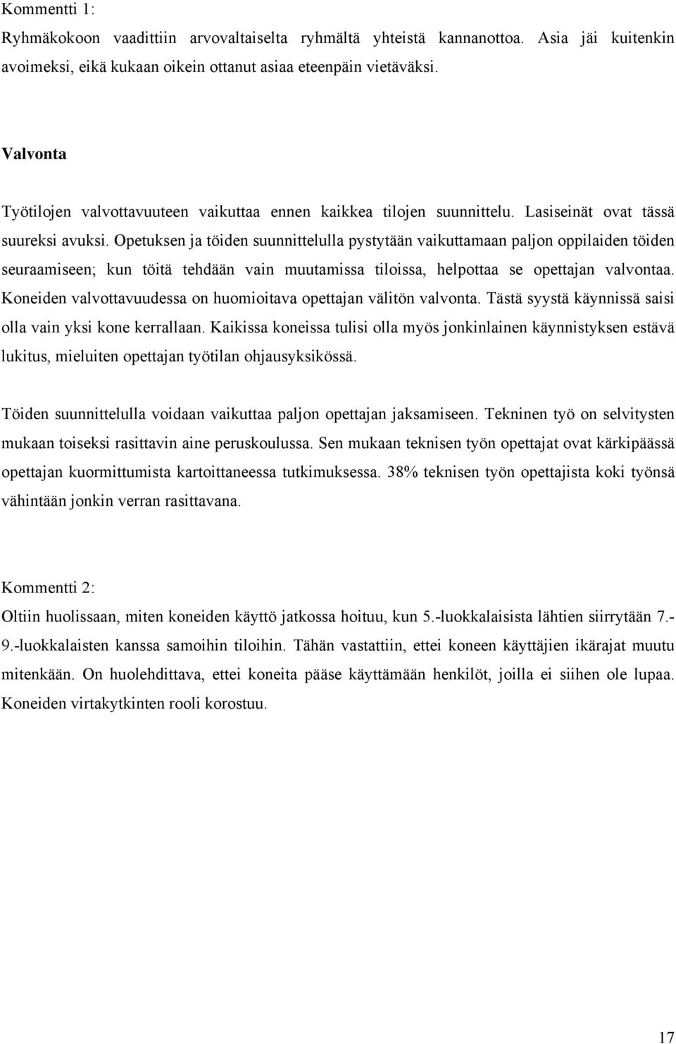 Opetuksen ja töiden suunnittelulla pystytään vaikuttamaan paljon oppilaiden töiden seuraamiseen; kun töitä tehdään vain muutamissa tiloissa, helpottaa se opettajan valvontaa.