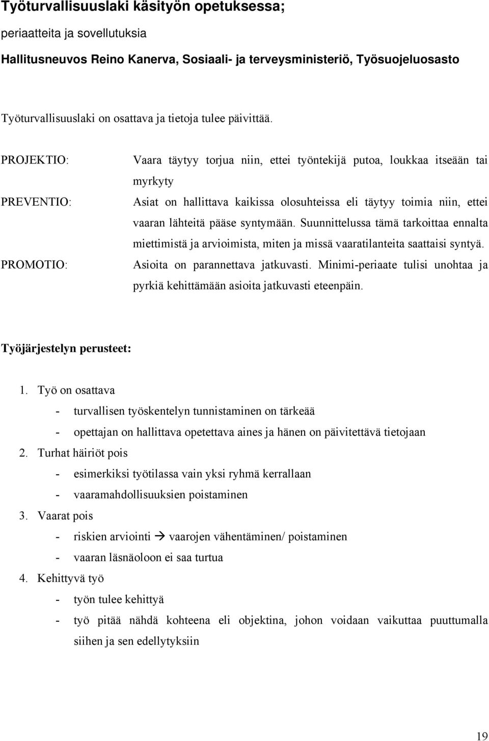 PROJEKTIO: PREVENTIO: PROMOTIO: Vaara täytyy torjua niin, ettei työntekijä putoa, loukkaa itseään tai myrkyty Asiat on hallittava kaikissa olosuhteissa eli täytyy toimia niin, ettei vaaran lähteitä